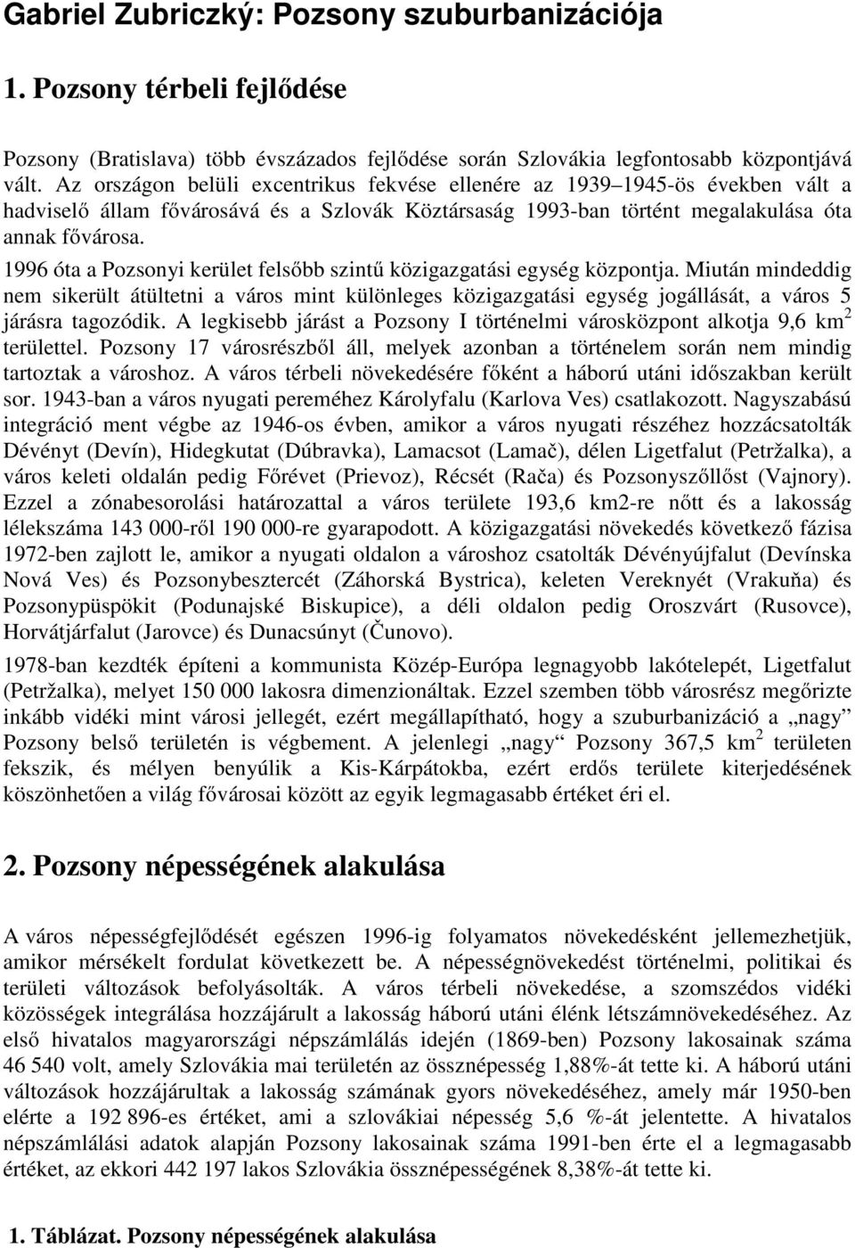 1996 óta a Pozsonyi kerület felsőbb szintű közigazgatási egység központja. Miután mindeddig nem sikerült átültetni a város mint különleges közigazgatási egység jogállását, a város 5 járásra tagozódik.