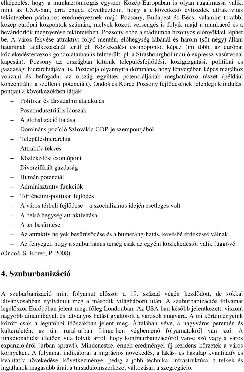 Pozsony ebbe a stádiumba bizonyos előnyökkel léphet be. A város fekvése attraktív: folyó mentén, előhegység lábánál és három (sőt négy) állam határának találkozásánál terül el.