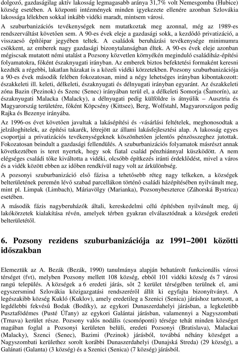 A szuburbanizációs tevékenységek nem mutatkoztak meg azonnal, még az 1989-es rendszerváltást követően sem.