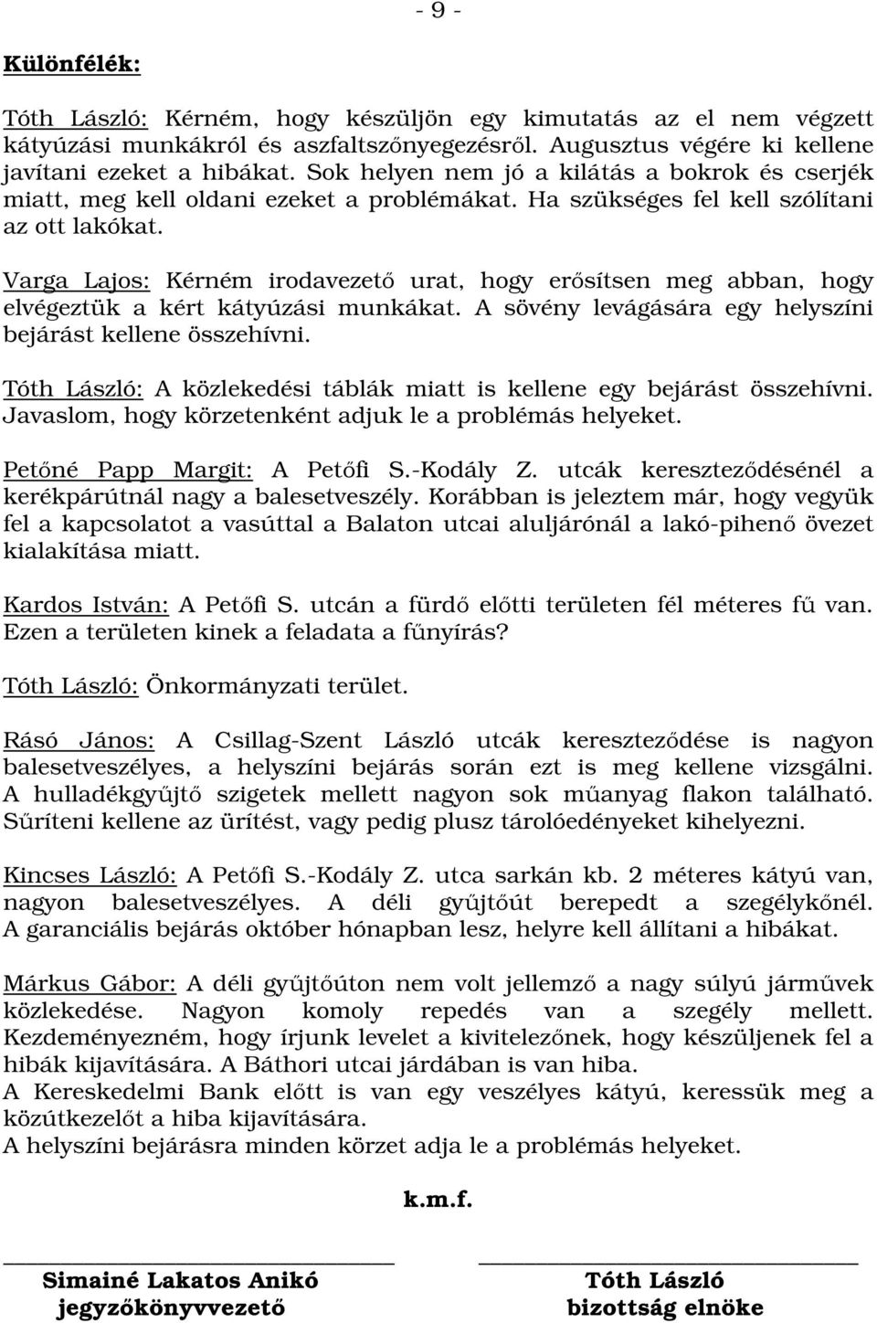 Varga Lajos: Kérném irodavezető urat, hogy erősítsen meg abban, hogy elvégeztük a kért kátyúzási munkákat. A sövény levágására egy helyszíni bejárást kellene összehívni.