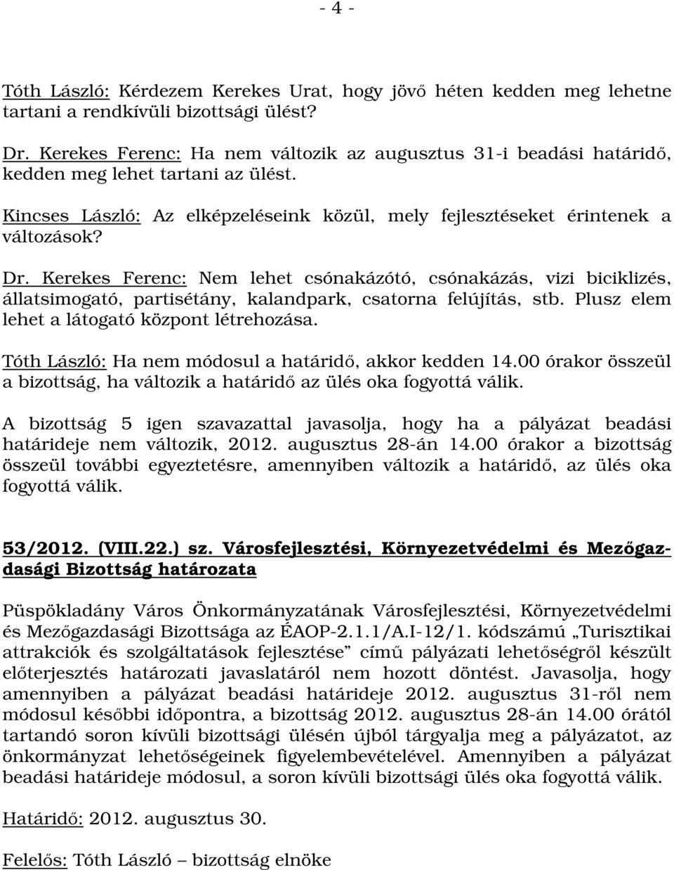 Kerekes Ferenc: Nem lehet csónakázótó, csónakázás, vizi biciklizés, állatsimogató, partisétány, kalandpark, csatorna felújítás, stb. Plusz elem lehet a látogató központ létrehozása.