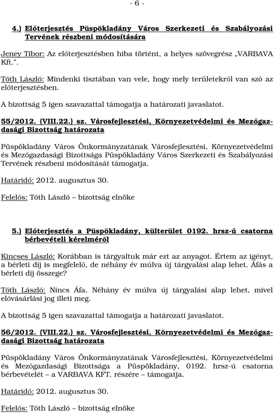 Városfejlesztési, Környezetvédelmi és Mezőgazdasági és Mezőgazdasági Bizottsága Püspökladány Város Szerkezeti és Szabályozási Tervének részbeni módosítását támogatja. 5.