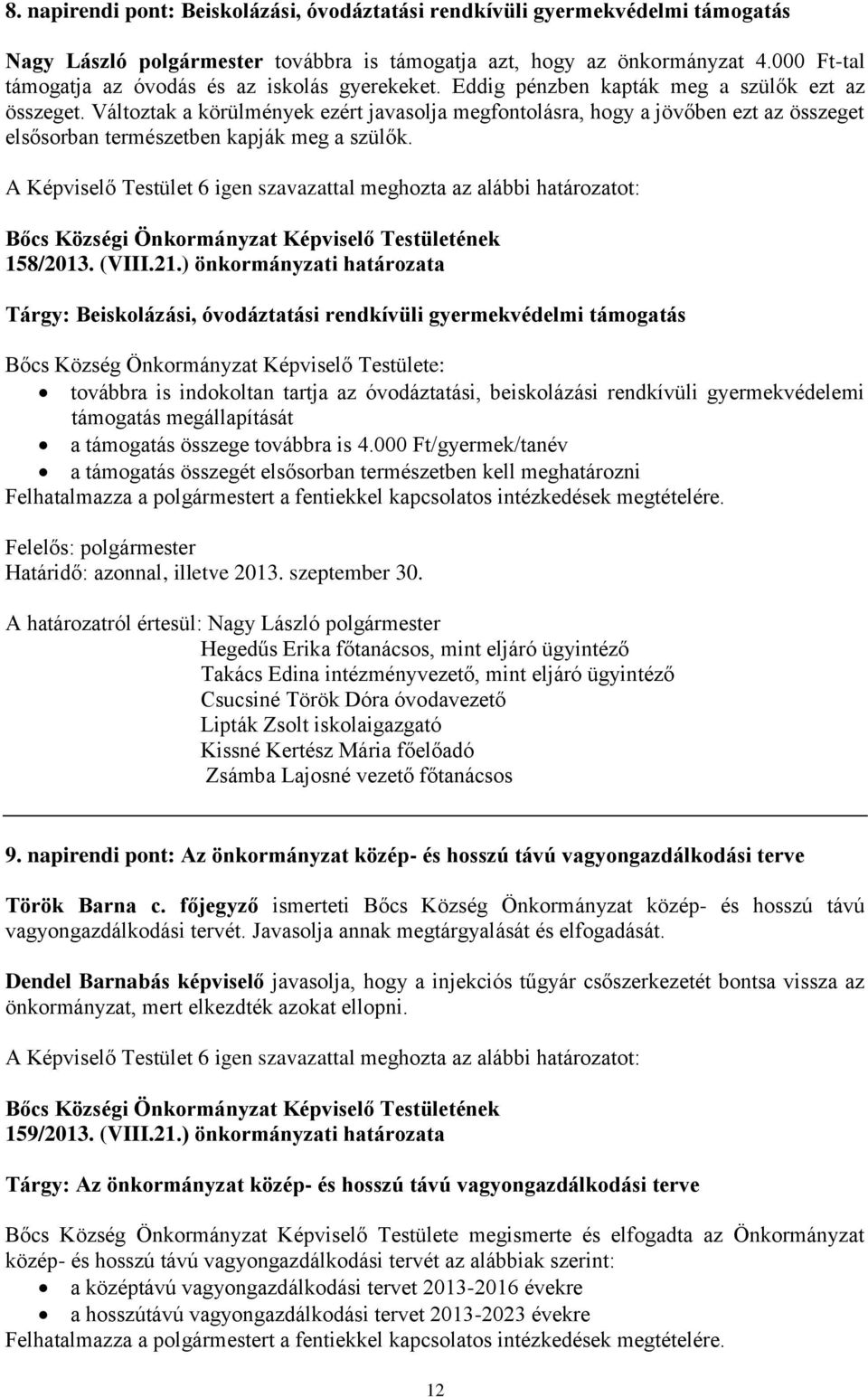 Változtak a körülmények ezért javasolja megfontolásra, hogy a jövőben ezt az összeget elsősorban természetben kapják meg a szülők. 158/2013. (VIII.21.