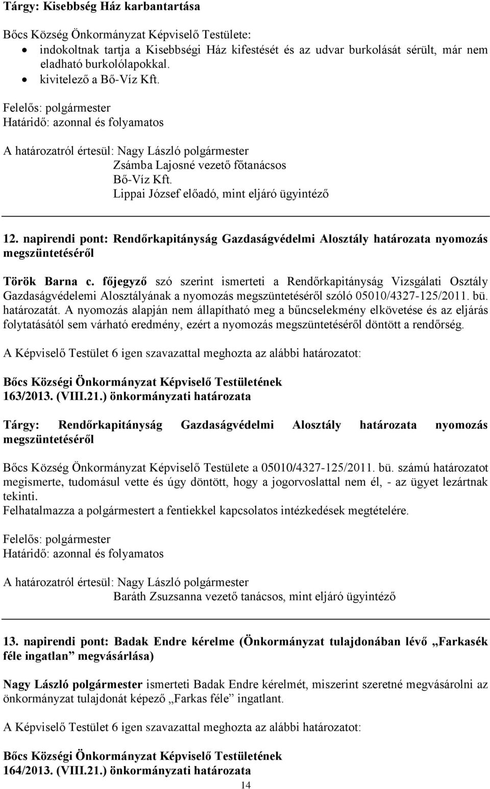 főjegyző szó szerint ismerteti a Rendőrkapitányság Vizsgálati Osztály Gazdaságvédelemi Alosztályának a nyomozás megszüntetéséről szóló 05010/4327-125/2011. bü. határozatát.