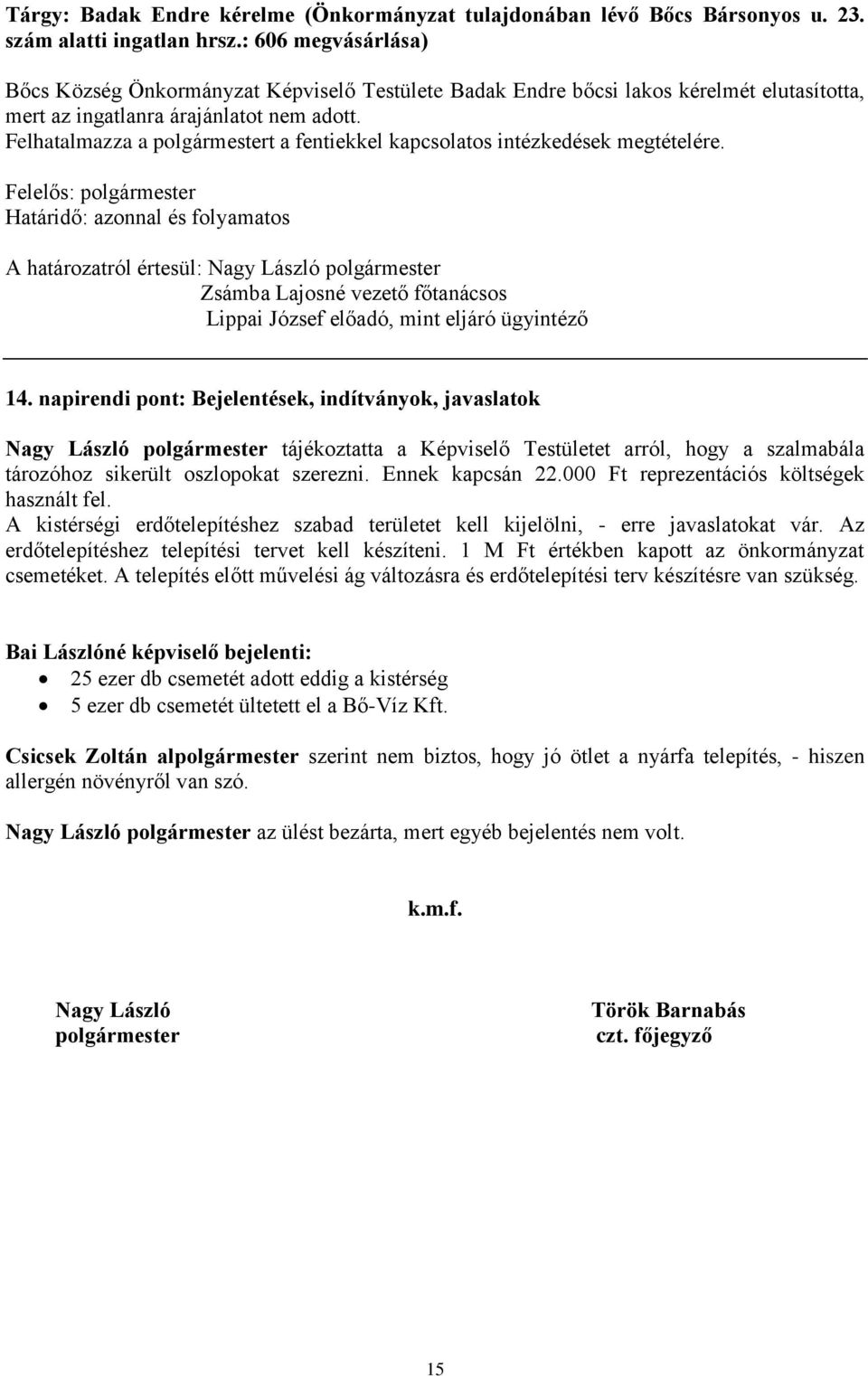 Felhatalmazza a polgármestert a fentiekkel kapcsolatos intézkedések megtételére. Lippai József előadó, mint eljáró ügyintéző 14.