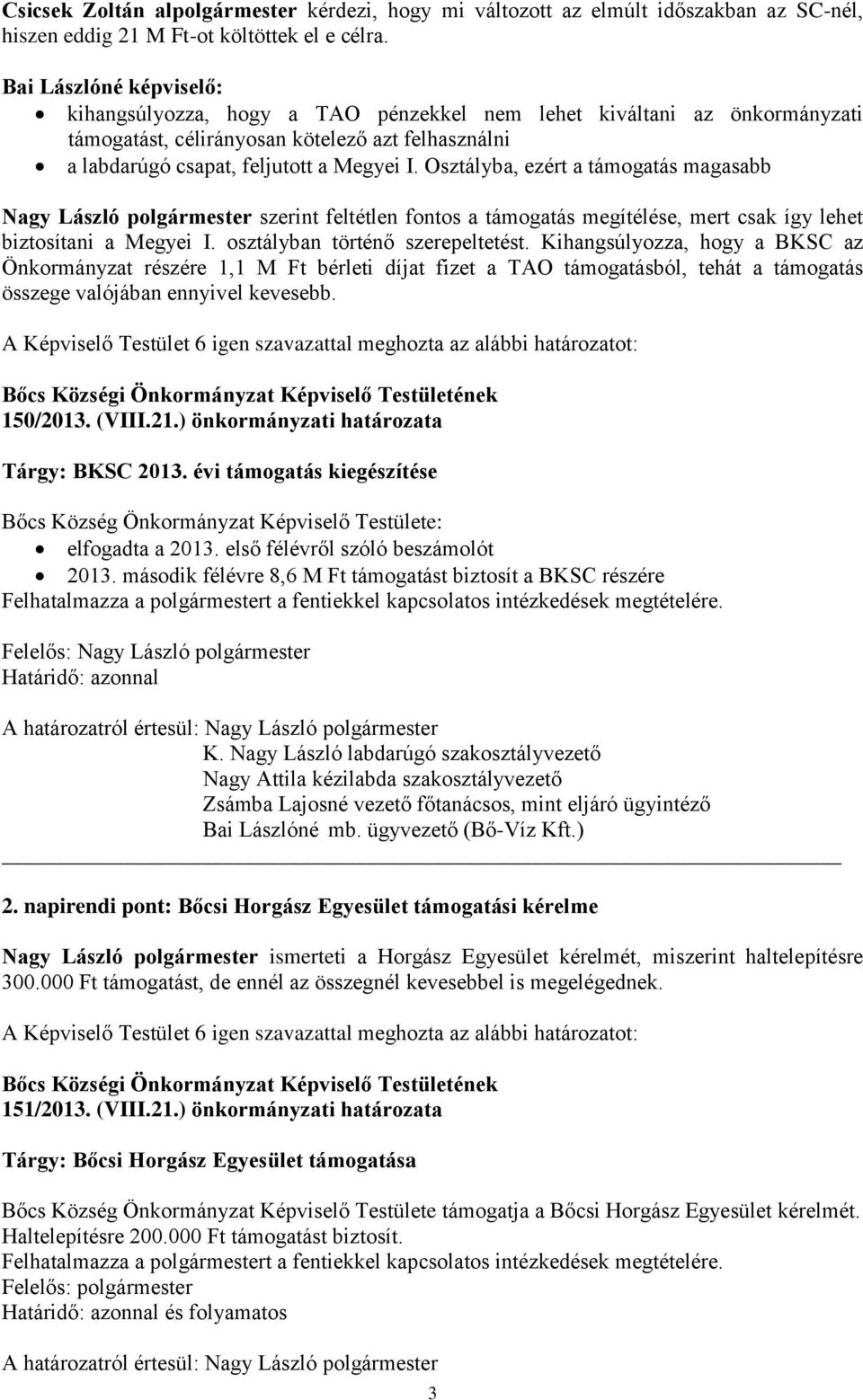 Osztályba, ezért a támogatás magasabb Nagy László polgármester szerint feltétlen fontos a támogatás megítélése, mert csak így lehet biztosítani a Megyei I. osztályban történő szerepeltetést.