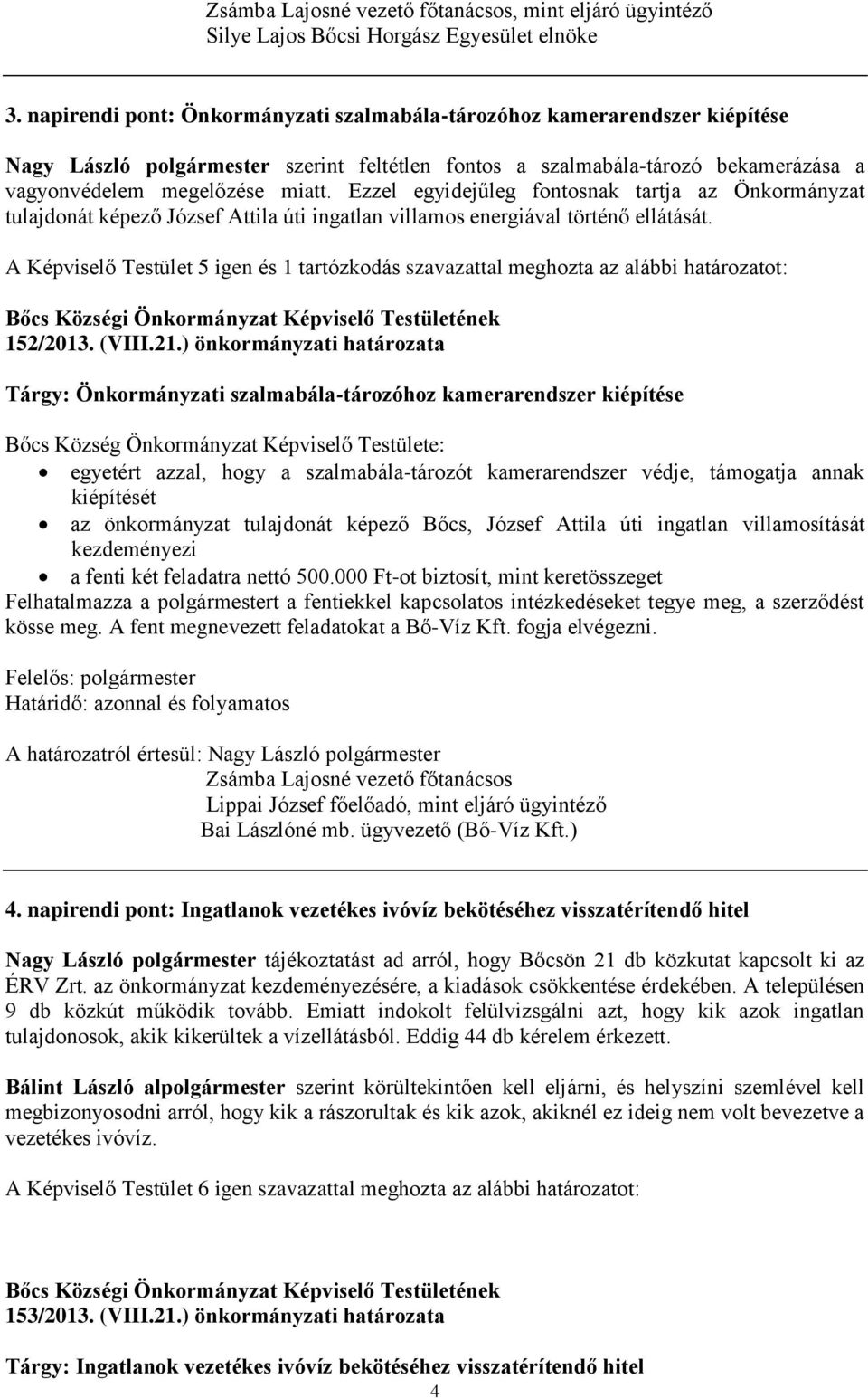 Ezzel egyidejűleg fontosnak tartja az Önkormányzat tulajdonát képező József Attila úti ingatlan villamos energiával történő ellátását.