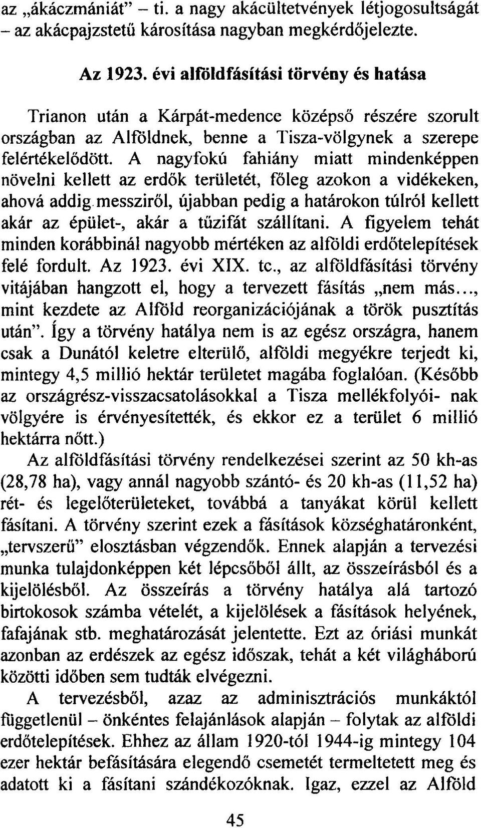 A nagyfokú fahiány miatt mindenképpen növelni kellett az erdők területét, főleg azokon a vidékeken, ahová addig messziről, újabban pedig a határokon túlról kellett akár az épület-, akár a tűzifát