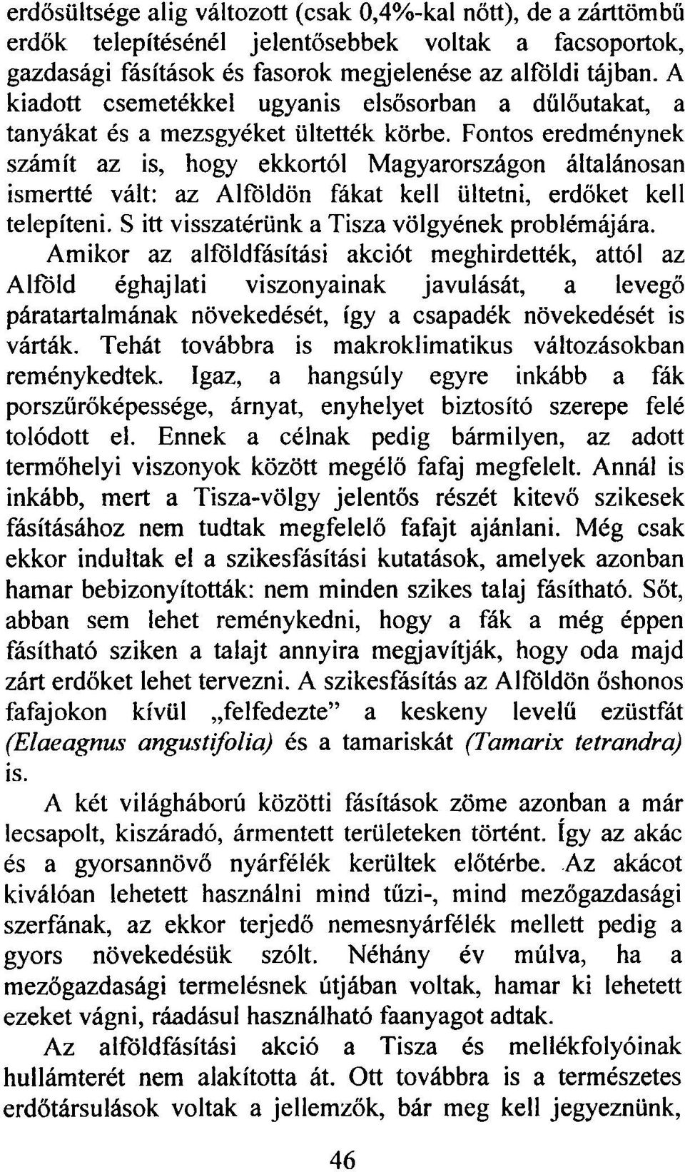 Fontos eredménynek számít az is, hogy ekkortól Magyarországon általánosan ismertté vált: az Alföldön fákat kell ültetni, erdőket kell telepíteni. S itt visszatérünk a Tisza völgyének problémájára.