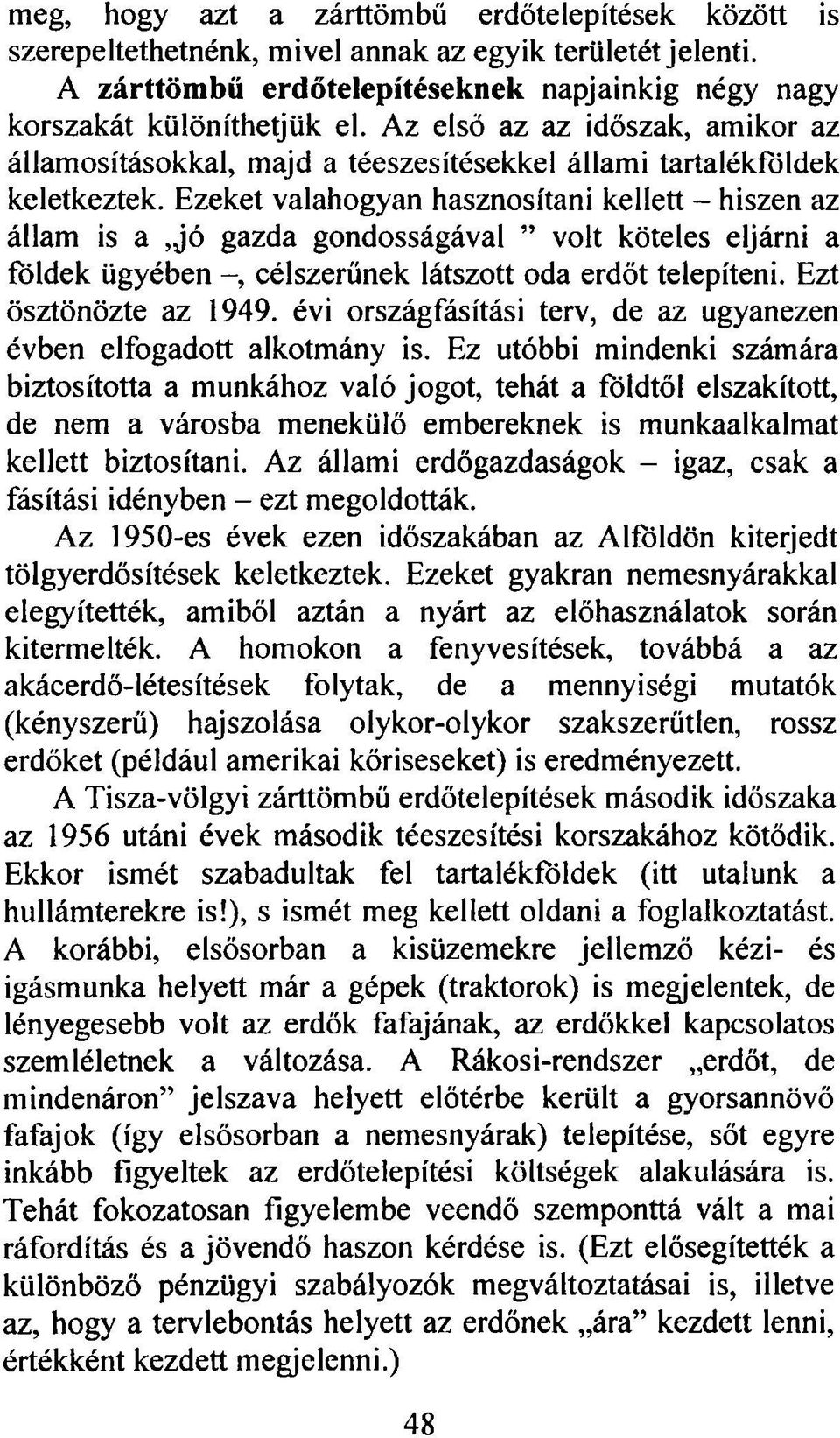 Ezeket valahogyan hasznosítani kellett - hiszen az állam is a,jó gazda gondosságával volt köteles eljárni a földek ügyében -, célszerűnek látszott oda erdőt telepíteni. Ezt ösztönözte az 1949.