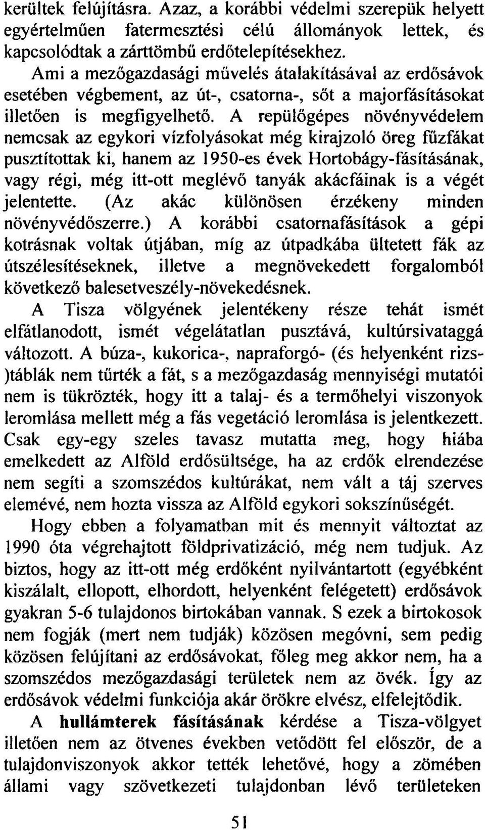 A repülőgépes növényvédelem nemcsak az egykori vízfolyásokat még kirajzoló öreg fűzfákat pusztítottak ki, hanem az 1950-es évek Hortobágy-fásításának, vagy régi, még itt-ott meglévő tanyák akácfáinak