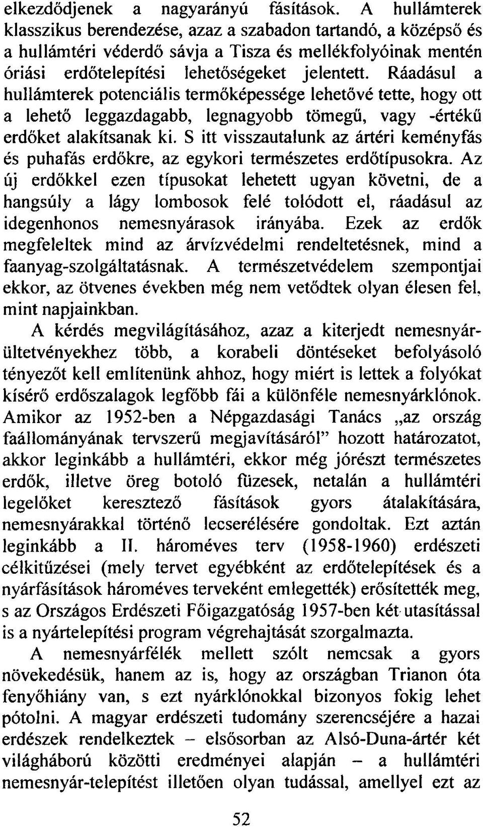 Ráadásul a hullámterek potenciális termőképessége lehetővé tette, hogy ott a lehető leggazdagabb, legnagyobb tömegű, vagy -értékű erdőket alakítsanak ki.