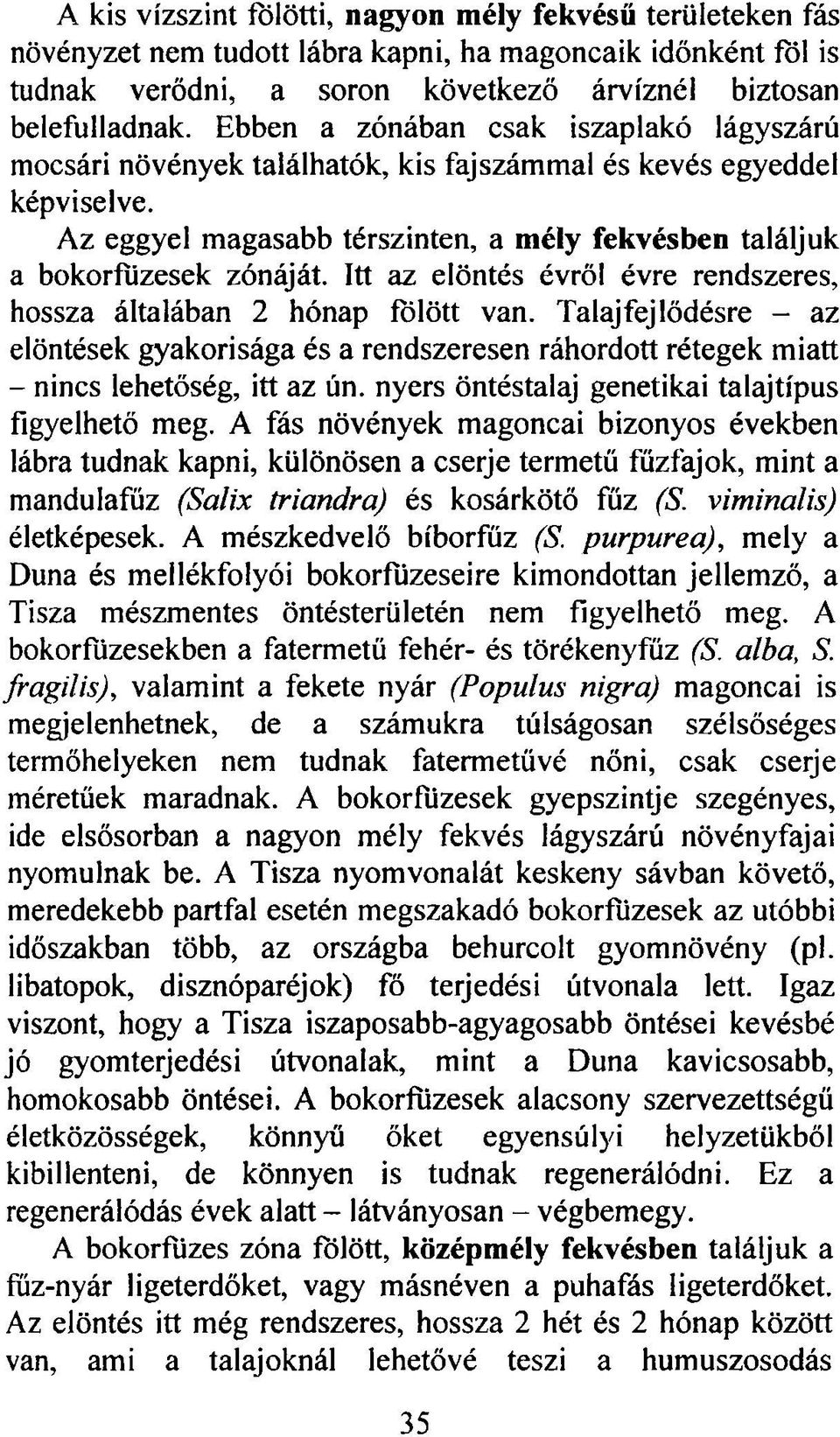 Itt az elöntés évről évre rendszeres, hossza általában 2 hónap fölött van. Talajfejlődésre - az elöntések gyakorisága és a rendszeresen ráhordott rétegek miatt - nincs lehetőség, itt az ún.