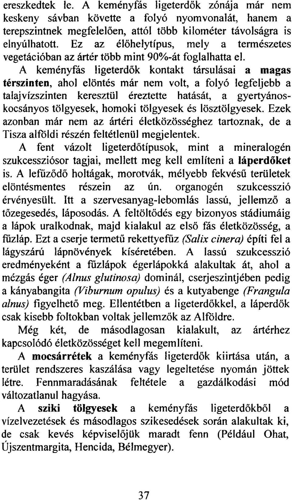 A keményfás ligeterdők kontakt társulásai a magas térszinten, ahol elöntés már nem volt, a folyó legfeljebb a talajvízszinten keresztül éreztette hatását, a gyertyánoskocsányos tölgyesek, homoki