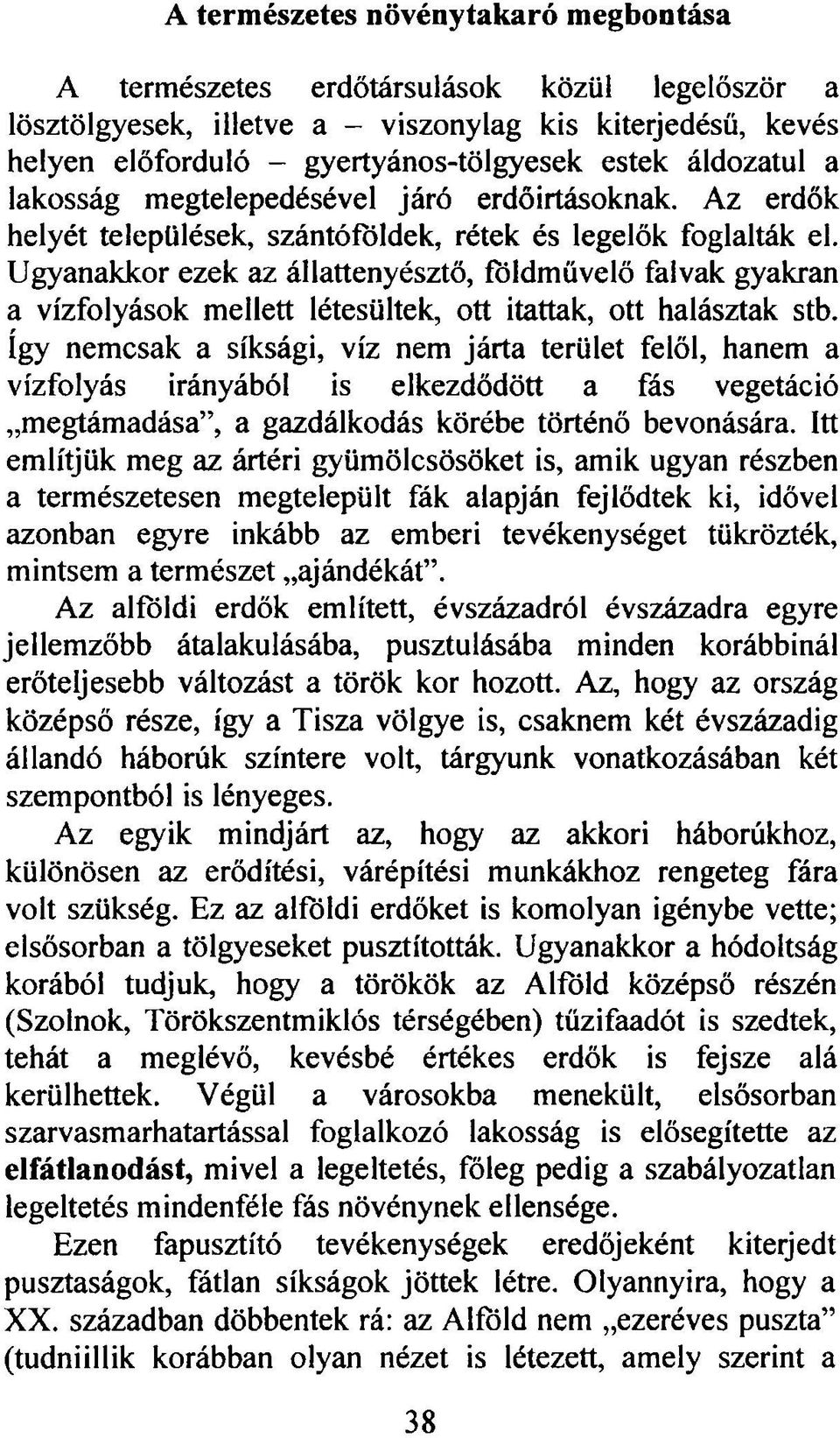 Ugyanakkor ezek az állattenyésztő, földművelő falvak gyakran a vízfolyások mellett létesültek, ott itattak, ott halásztak stb.