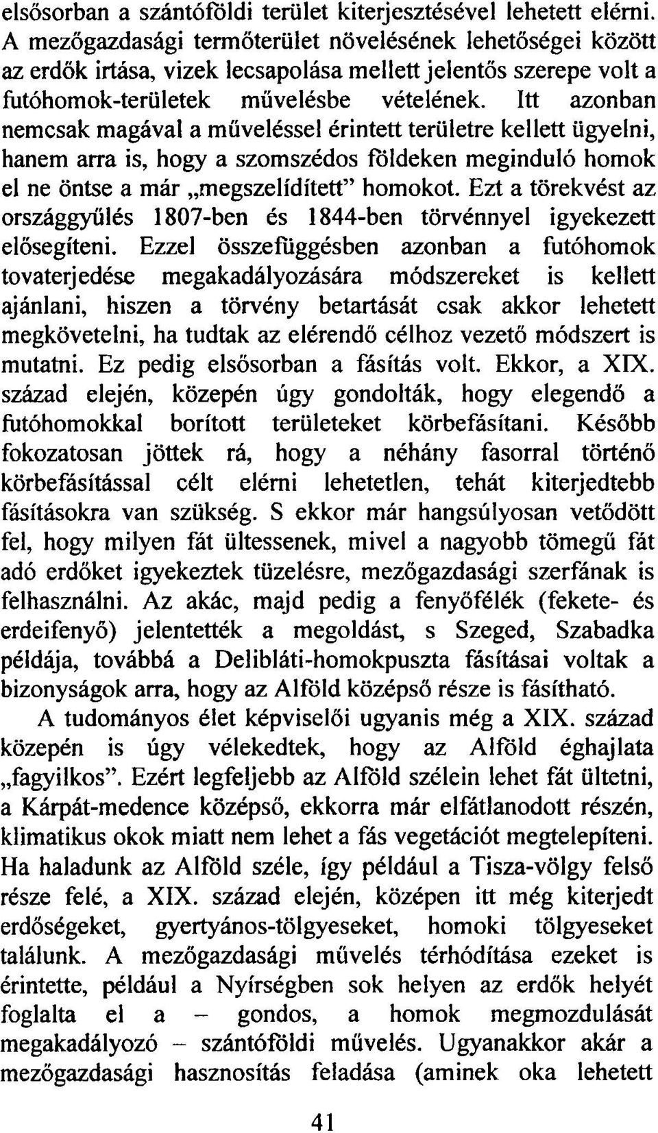 Itt azonban nemcsak magával a műveléssel érintett területre kellett ügyelni, hanem arra is, hogy a szomszédos földeken meginduló homok el ne öntse a már megszelídített homokot.