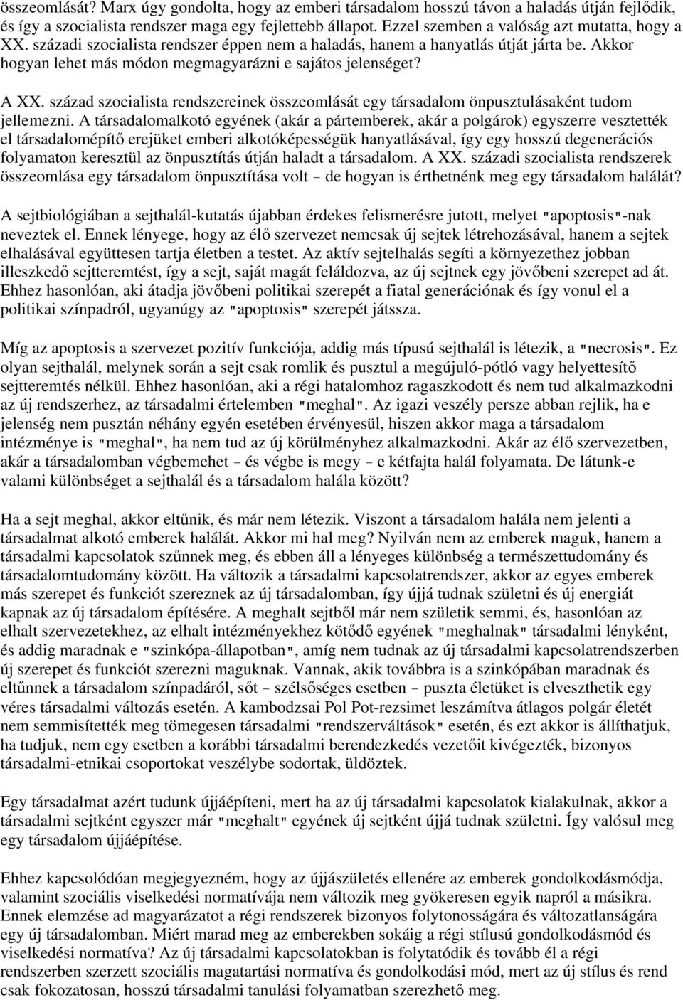 A XX. század szocialista rendszereinek összeomlását egy társadalom önpusztulásaként tudom jellemezni.