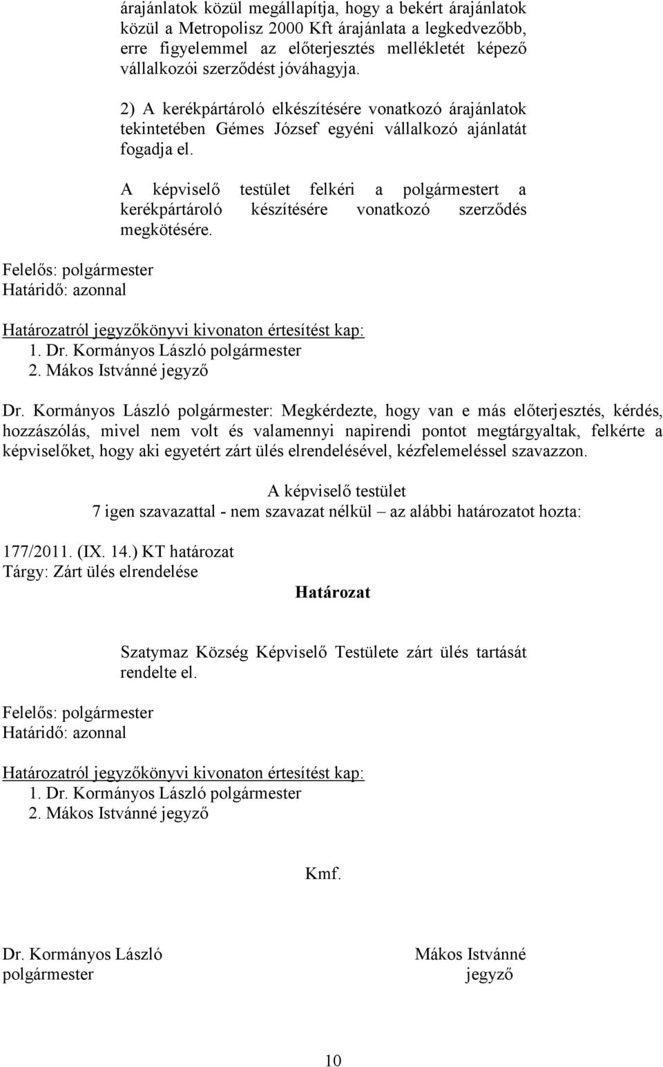 A képviselő testület felkéri a polgármestert a kerékpártároló készítésére vonatkozó szerződés megkötésére. Határozatról jegyzőkönyvi kivonaton értesítést kap: 1. Dr. Kormányos László polgármester 2.