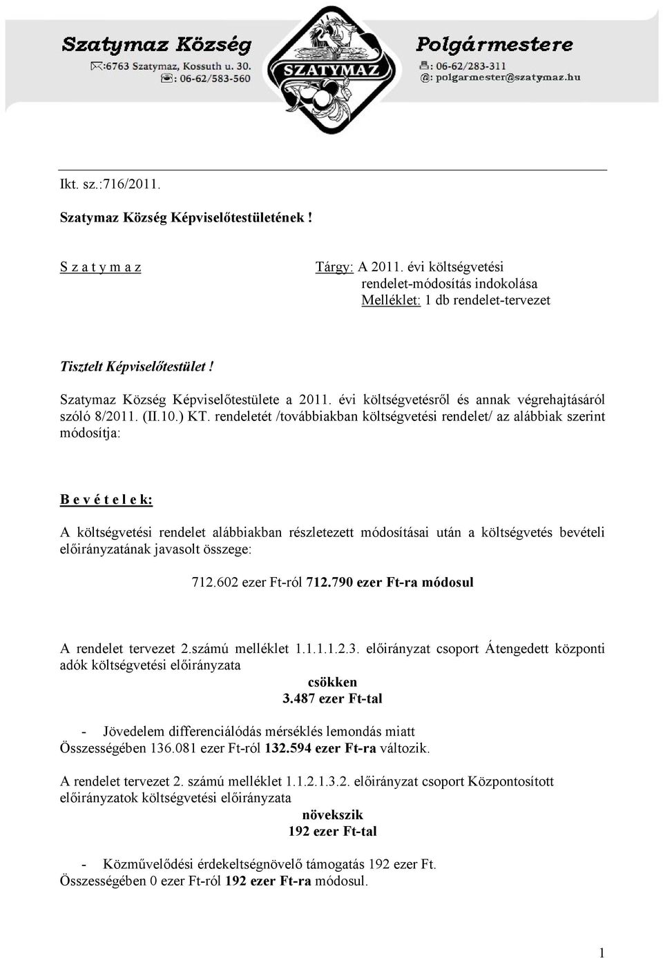 rendeletét /továbbiakban költségvetési rendelet/ az alábbiak szerint módosítja: B e v é t e l e k: A költségvetési rendelet alábbiakban részletezett módosításai után a költségvetés bevételi