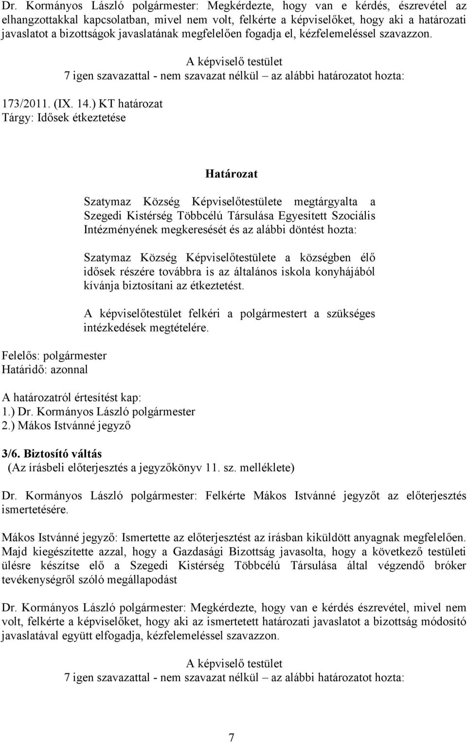 ) KT határozat Tárgy: Idősek étkeztetése Felelős: polgármester Határidő: azonnal Határozat Szatymaz Község Képviselőtestülete megtárgyalta a Szegedi Kistérség Többcélú Társulása Egyesített Szociális