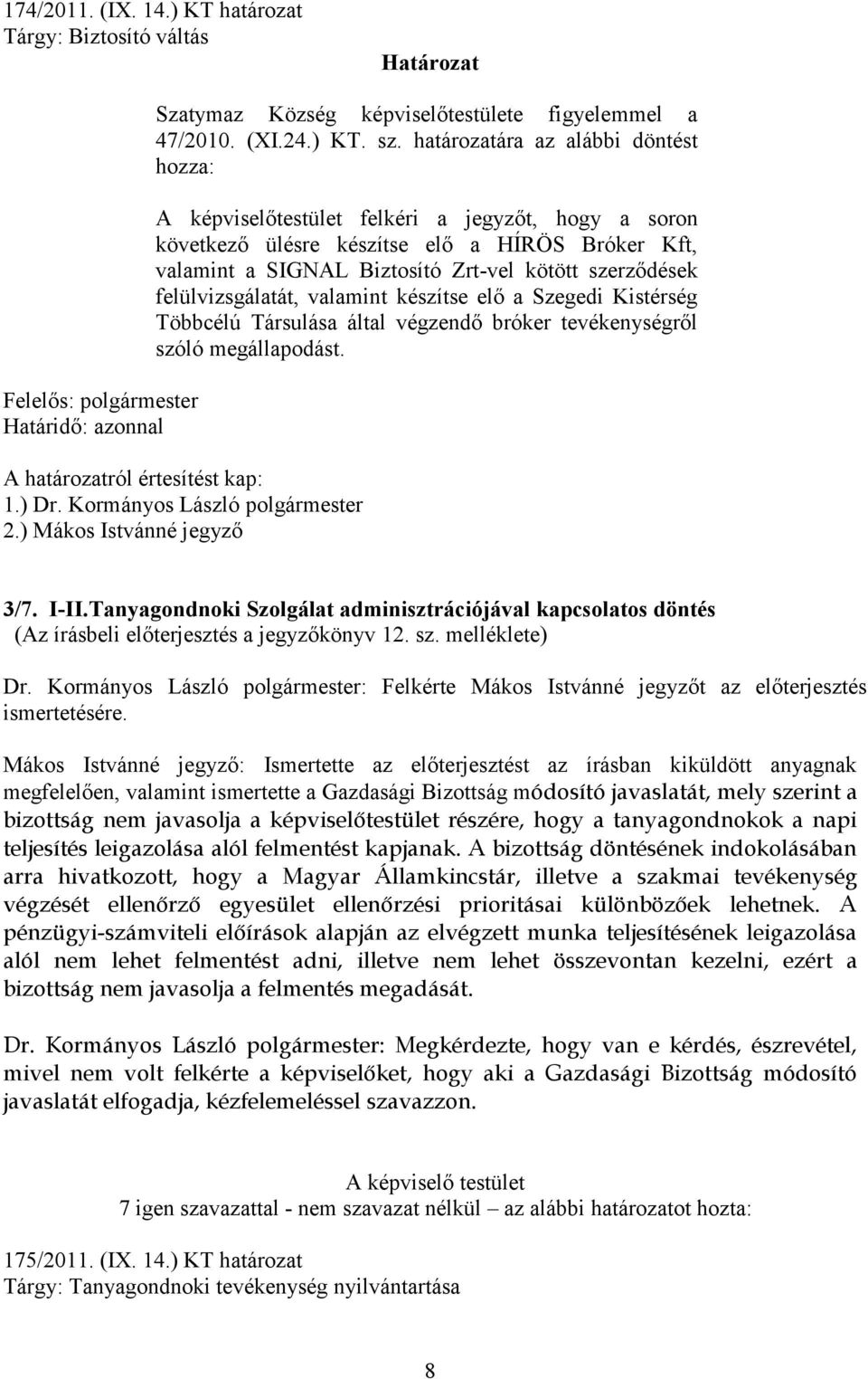 felülvizsgálatát, valamint készítse elő a Szegedi Kistérség Többcélú Társulása által végzendő bróker tevékenységről szóló megállapodást. A határozatról értesítést kap: 1.) Dr.