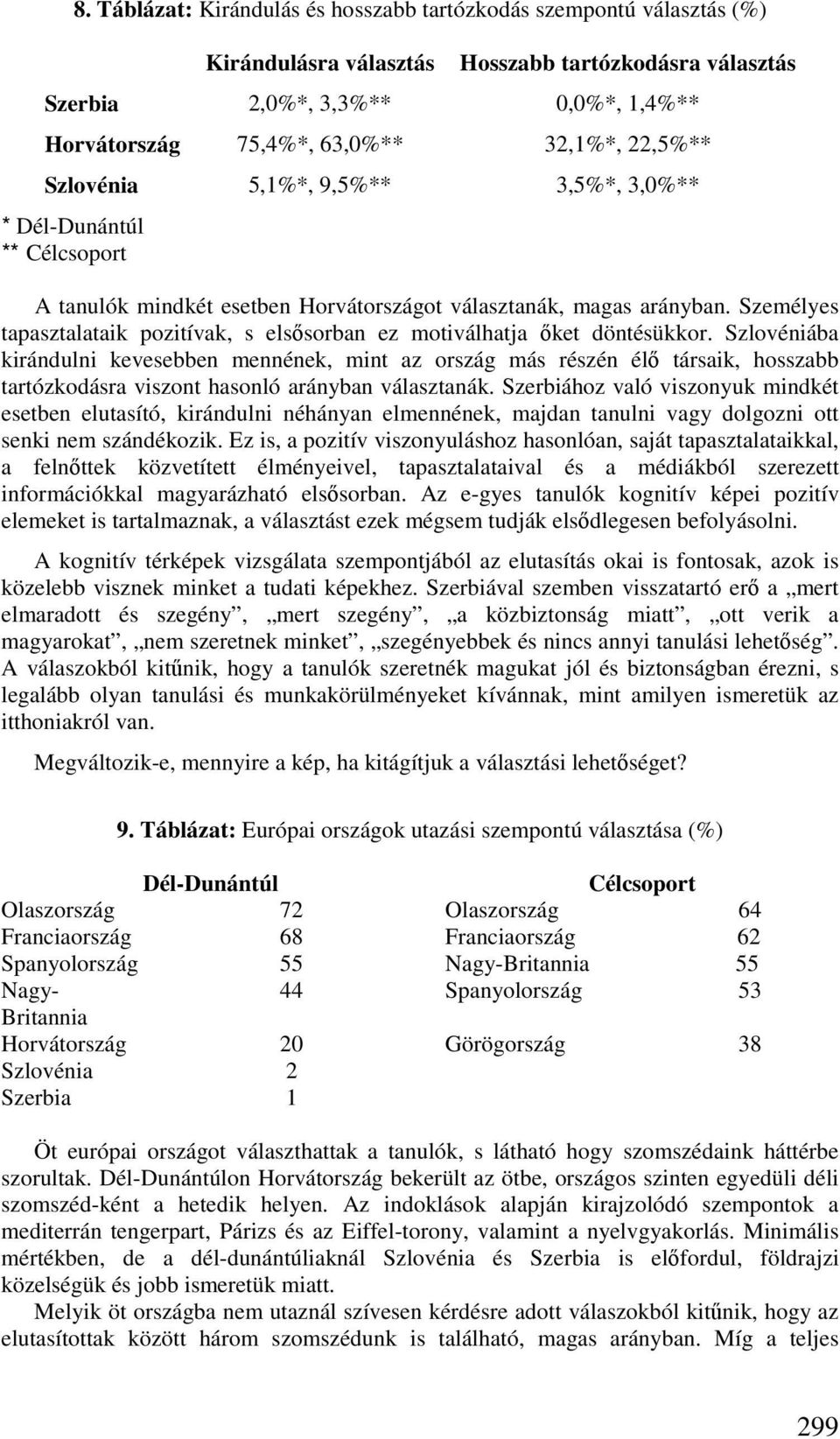 Személyes tapasztalataik pozitívak, s elsısorban ez motiválhatja ıket döntésükkor.