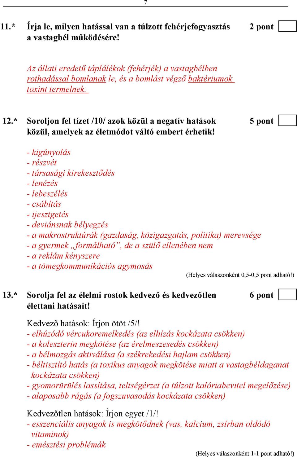 * Soroljon fel tízet /10/ azok közül a negatív hatások 5 pont közül, amelyek az életmódot váltó embert érhetik!