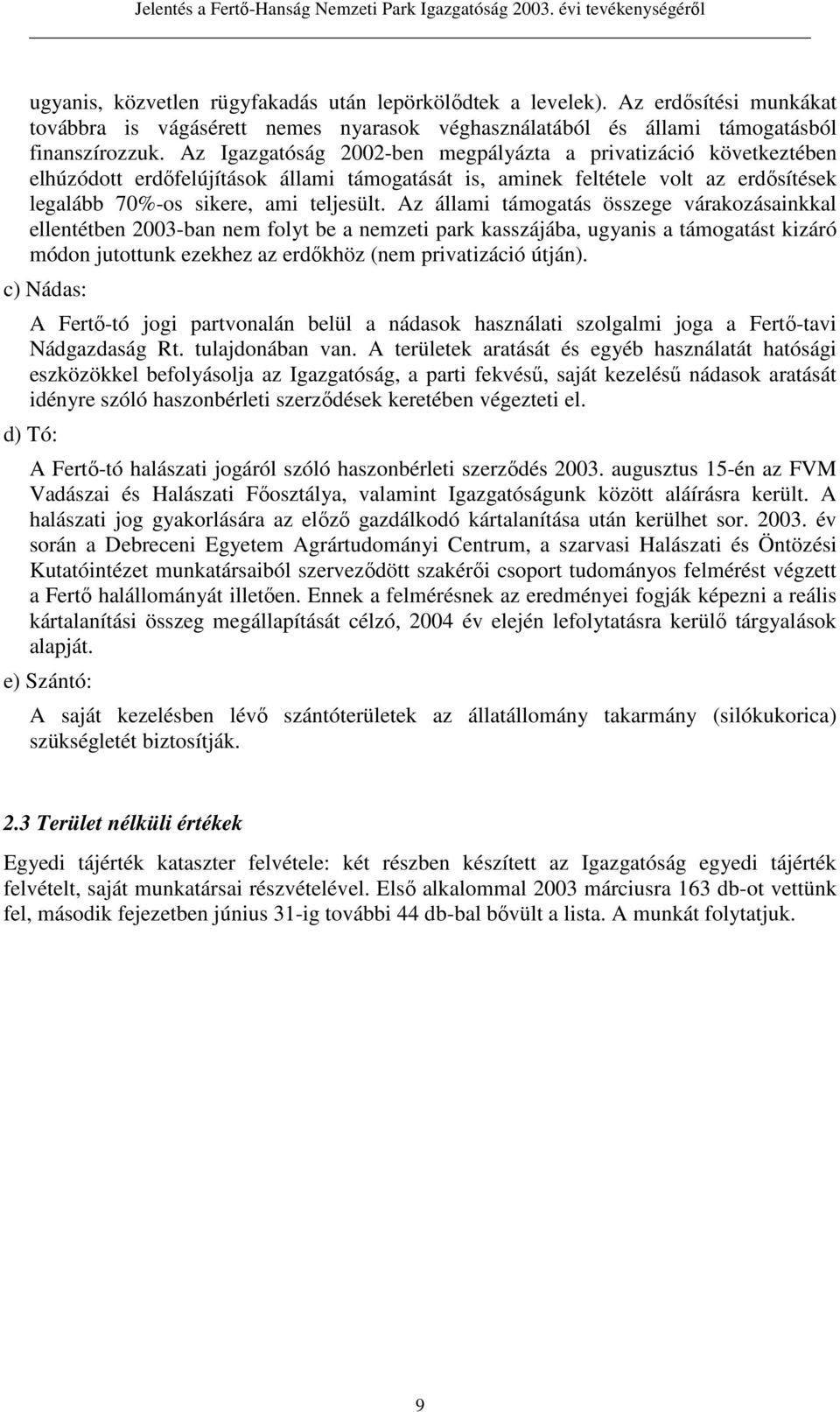 Az állami támogatás összege várakozásainkkal ellentétben 2003-ban nem folyt be a nemzeti park kasszájába, ugyanis a támogatást kizáró módon jutottunk ezekhez az erdıkhöz (nem privatizáció útján).