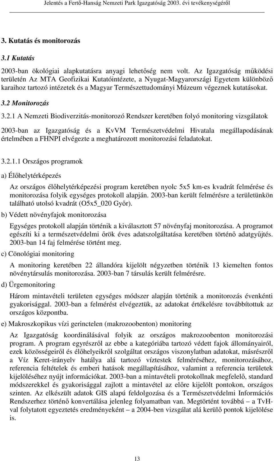 2 Monitorozás 3.2.1 A Nemzeti Biodiverzitás-monitorozó Rendszer keretében folyó monitoring vizsgálatok 2003-ban az Igazgatóság és a KvVM Természetvédelmi Hivatala megállapodásának értelmében a FHNPI