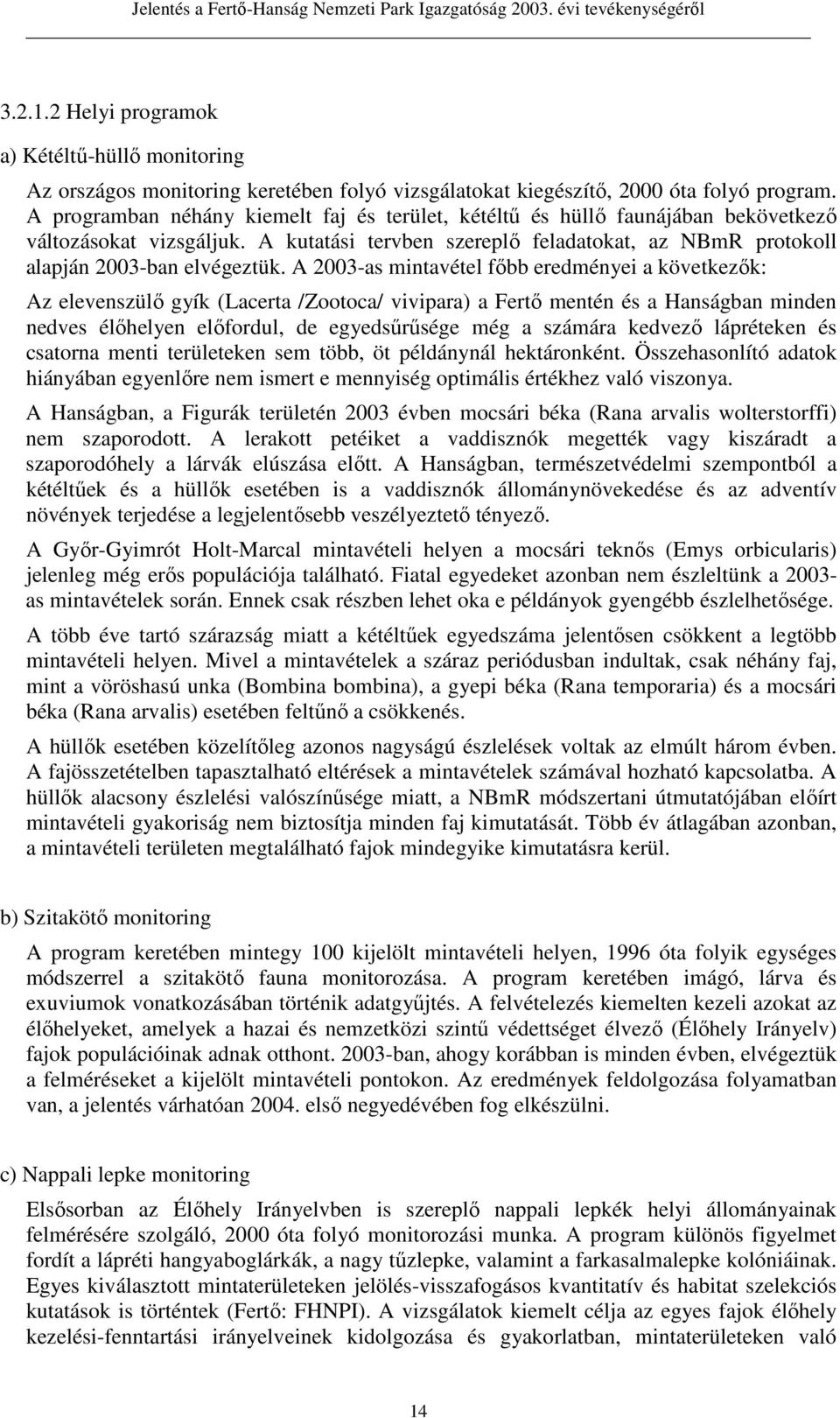 A 2003-as mintavétel fıbb eredményei a következık: Az elevenszülı gyík (Lacerta /Zootoca/ vivipara) a Fertı mentén és a Hanságban minden nedves élıhelyen elıfordul, de egyedsőrősége még a számára