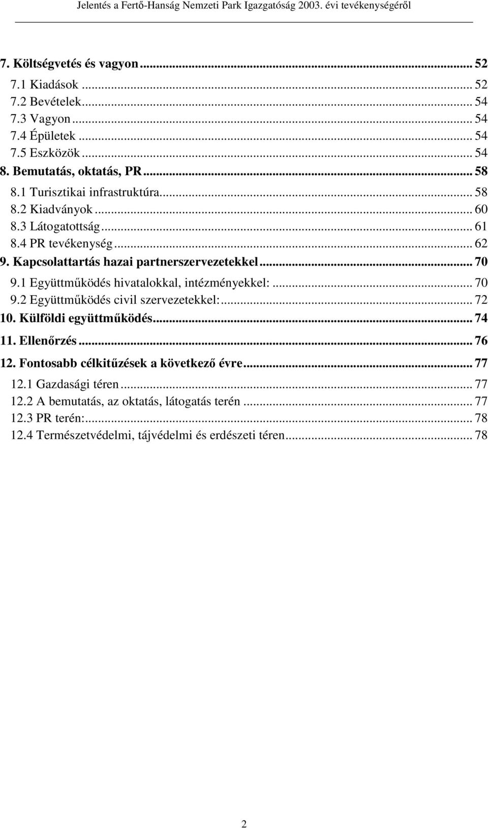 1 Együttmőködés hivatalokkal, intézményekkel:... 70 9.2 Együttmőködés civil szervezetekkel:... 72 10. Külföldi együttmőködés... 74 11. Ellenırzés... 76 12.