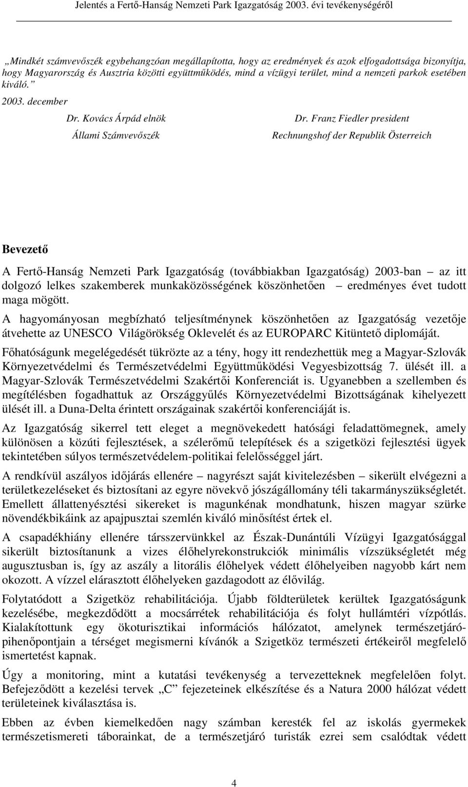 Franz Fiedler president Rechnungshof der Republik Österreich Bevezetı A Fertı-Hanság Nemzeti Park Igazgatóság (továbbiakban Igazgatóság) 2003-ban az itt dolgozó lelkes szakemberek munkaközösségének