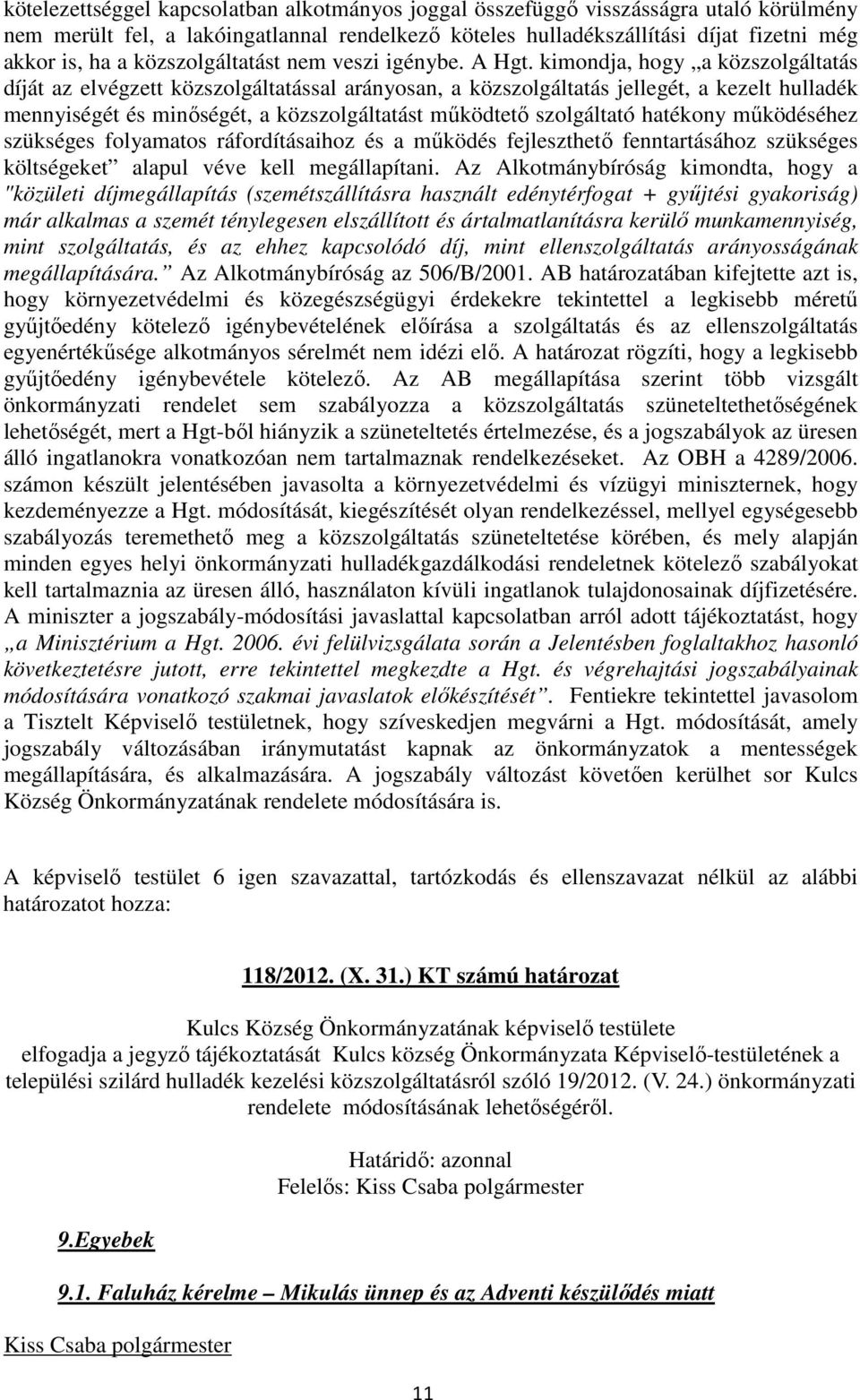 kimondja, hogy a közszolgáltatás díját az elvégzett közszolgáltatással arányosan, a közszolgáltatás jellegét, a kezelt hulladék mennyiségét és minőségét, a közszolgáltatást működtető szolgáltató