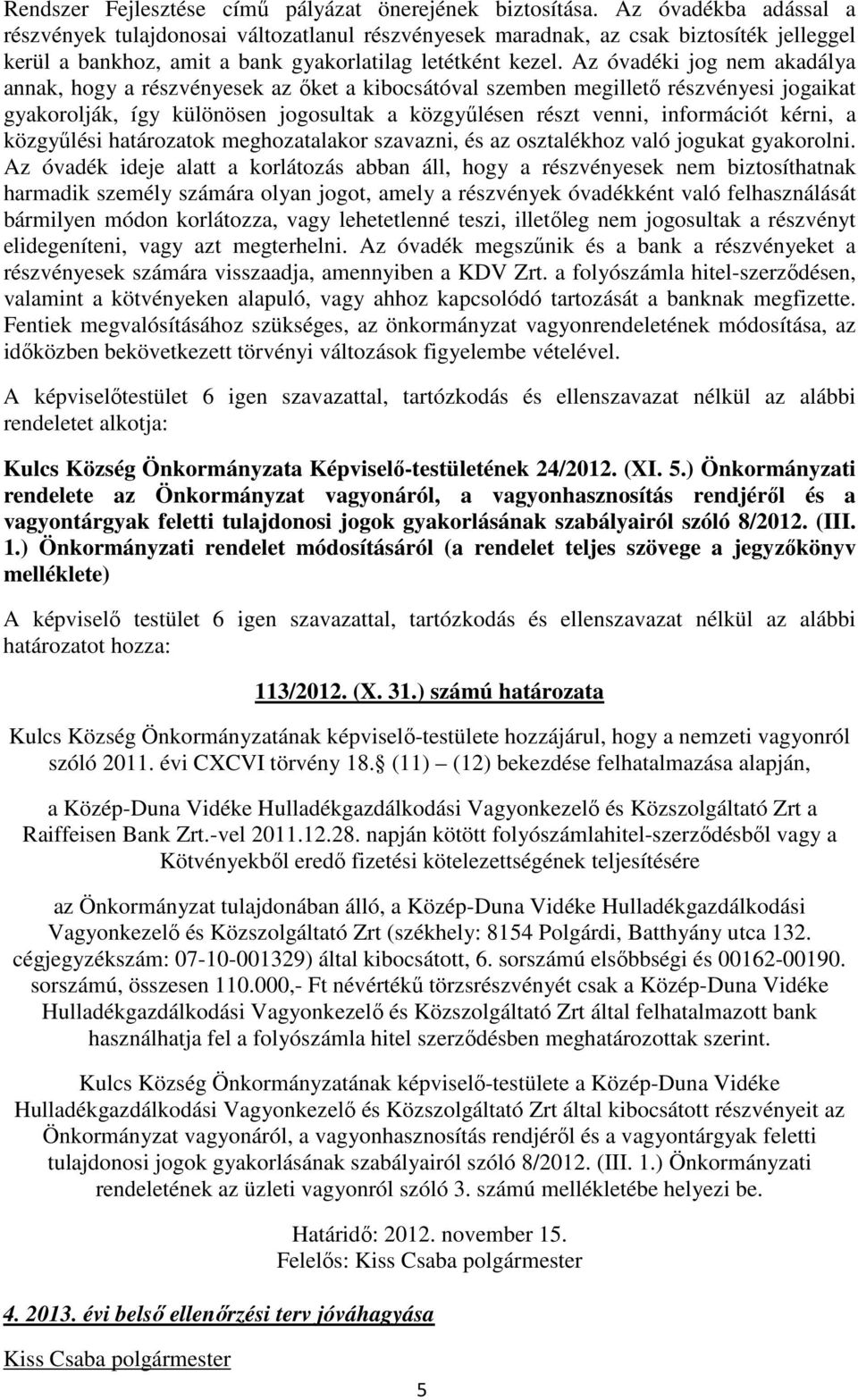 Az óvadéki jog nem akadálya annak, hogy a részvényesek az őket a kibocsátóval szemben megillető részvényesi jogaikat gyakorolják, így különösen jogosultak a közgyűlésen részt venni, információt