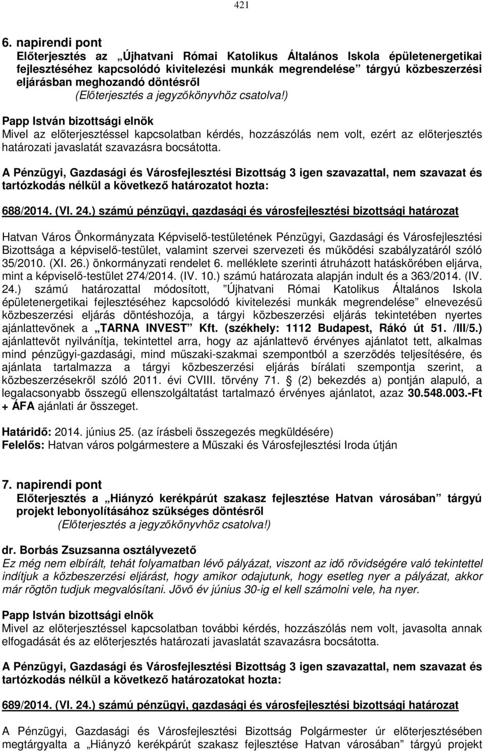 döntésről Mivel az előterjesztéssel kapcsolatban kérdés, hozzászólás nem volt, ezért az előterjesztés határozati javaslatát szavazásra bocsátotta. 688/2014. (VI. 24.