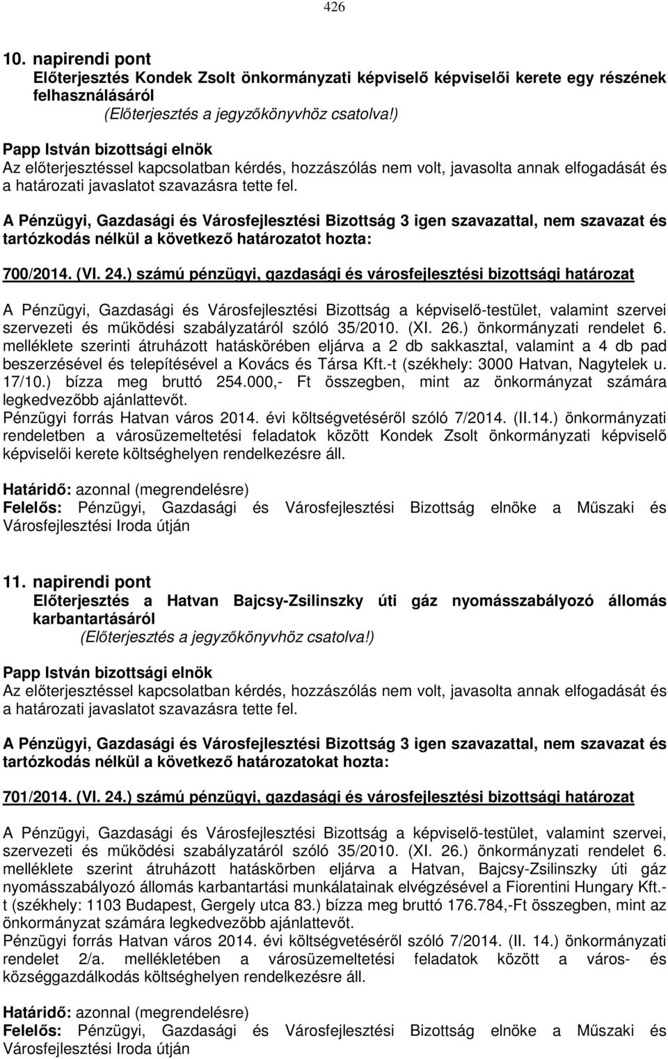 elfogadását és a határozati javaslatot szavazásra tette fel. 700/2014. (VI. 24.) számú pénzügyi, gazdasági és városfejlesztési bizottsági határozat szervezeti és működési szabályzatáról szóló 35/2010.