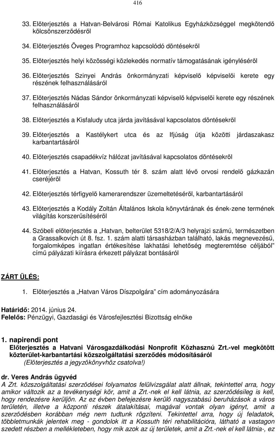 Előterjesztés Nádas Sándor önkormányzati képviselő képviselői kerete egy részének felhasználásáról 38. Előterjesztés a Kisfaludy utca járda javításával kapcsolatos döntésekről 39.