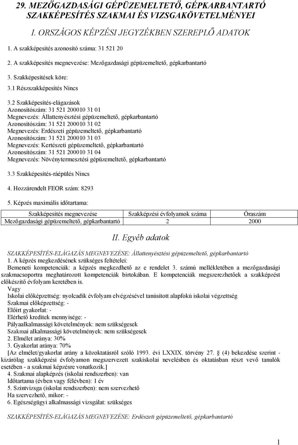 2 Szakképesítés-elágazások Azonosítószám: 31 521 200010 31 01 Megnevezés: Állattenyésztési gépüzemeltető, gépkarbantartó Azonosítószám: 31 521 200010 31 02 Megnevezés: Erdészeti gépüzemeltető,