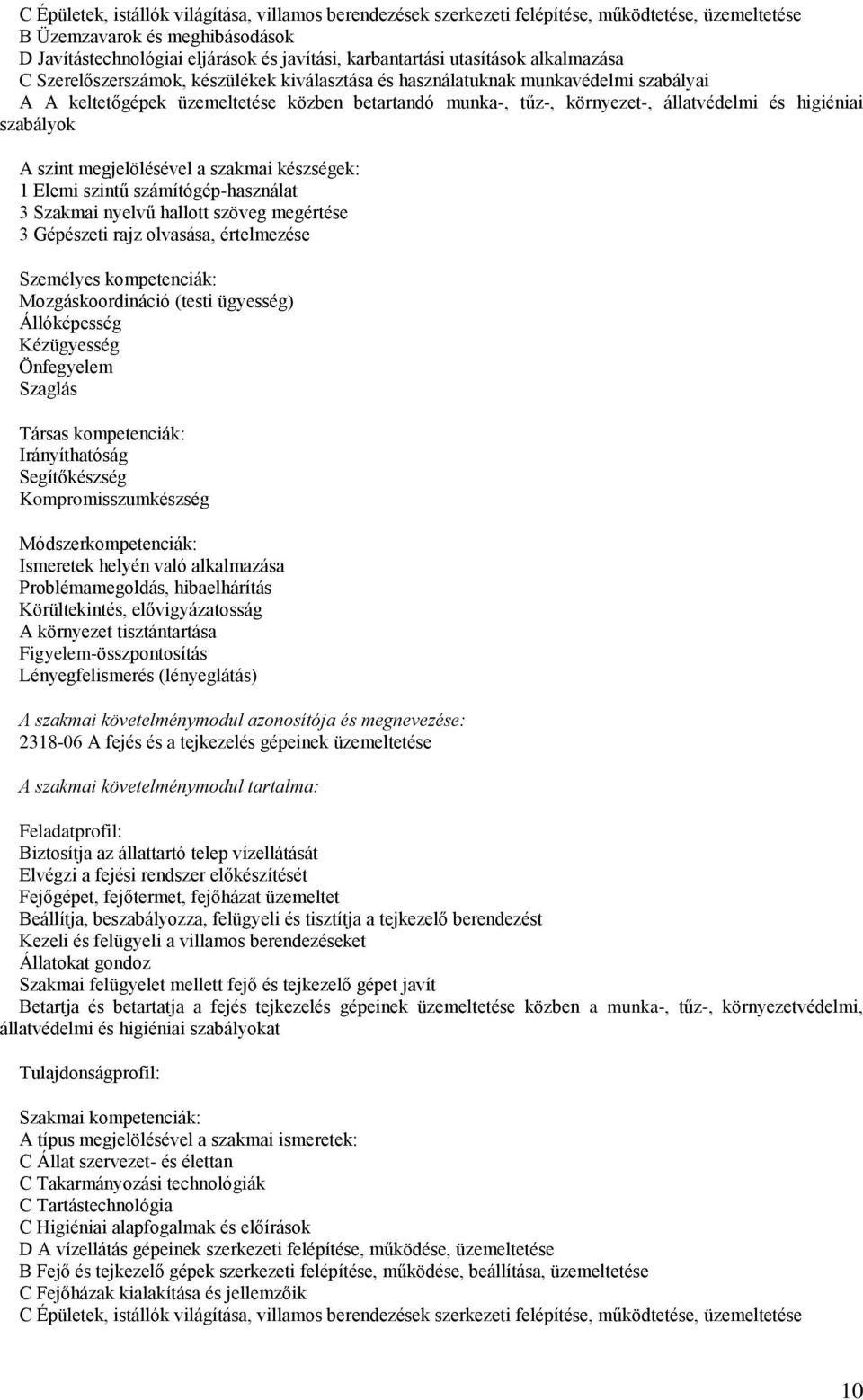 higiéniai szabályok 1 Elemi szintű számítógép-használat 3 Szakmai nyelvű hallott szöveg megértése 3 Gépészeti rajz olvasása, értelmezése Mozgáskoordináció (testi ügyesség) Állóképesség Kézügyesség