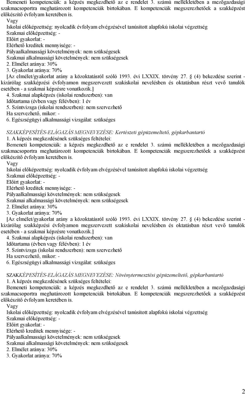 Vagy Iskolai előképzettség: nyolcadik évfolyam elvégzésével tanúsított alapfokú iskolai végzettség Szakmai előképzettség: - Előírt gyakorlat: - Elérhető kreditek mennyisége: - Pályaalkalmassági