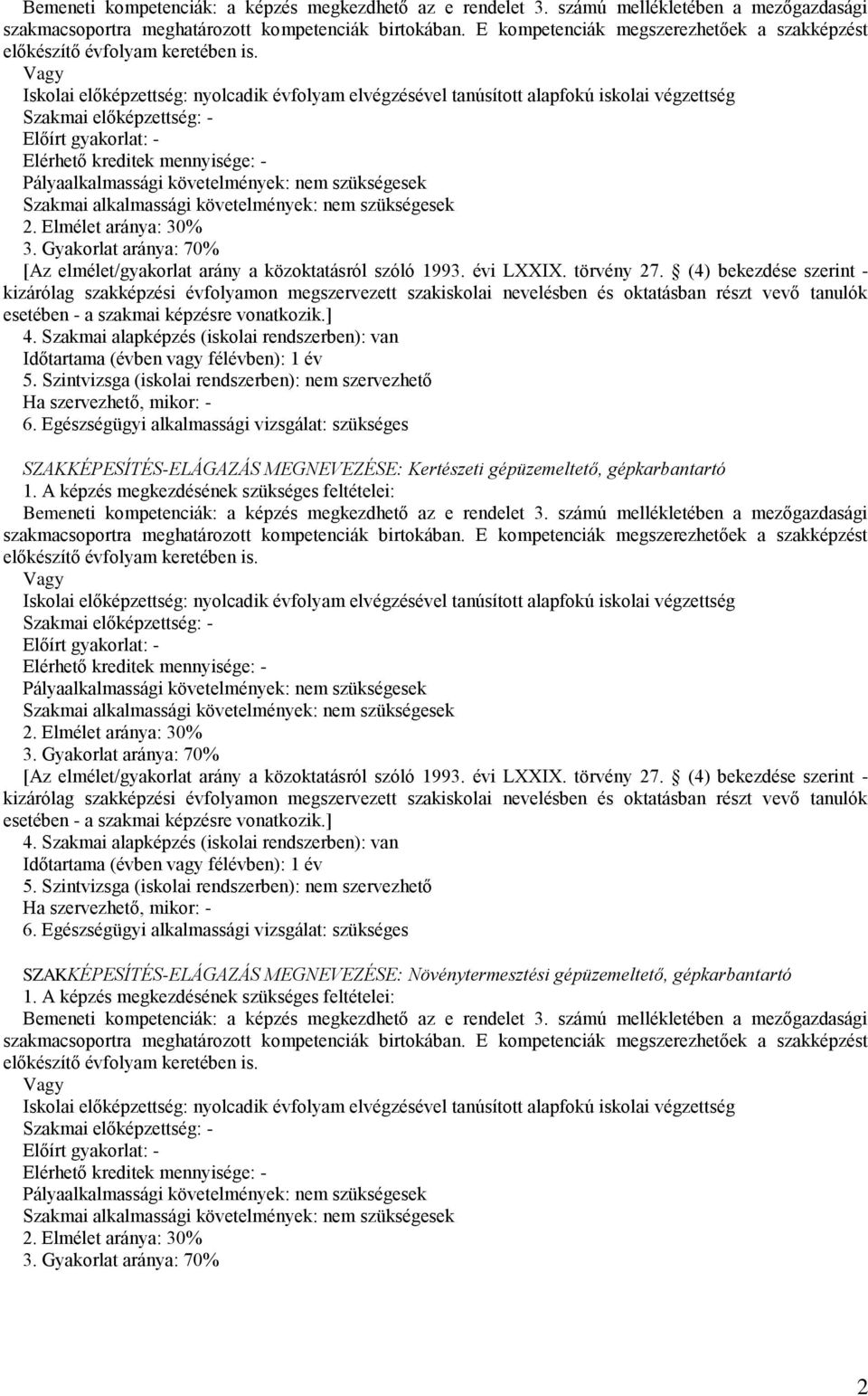 Vagy Iskolai előképzettség: nyolcadik évfolyam elvégzésével tanúsított alapfokú iskolai végzettség Szakmai előképzettség: - Előírt gyakorlat: - Elérhető kreditek mennyisége: - Pályaalkalmassági