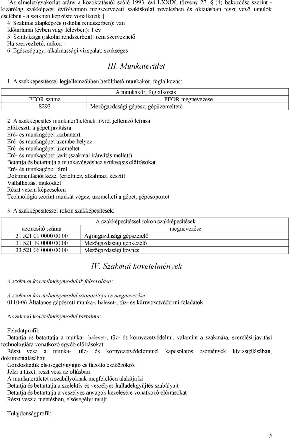 Szakmai alapképzés (iskolai rendszerben): van Időtartama (évben vagy félévben): 1 év 5. Szintvizsga (iskolai rendszerben): nem szervezhető Ha szervezhető, mikor: - 6.