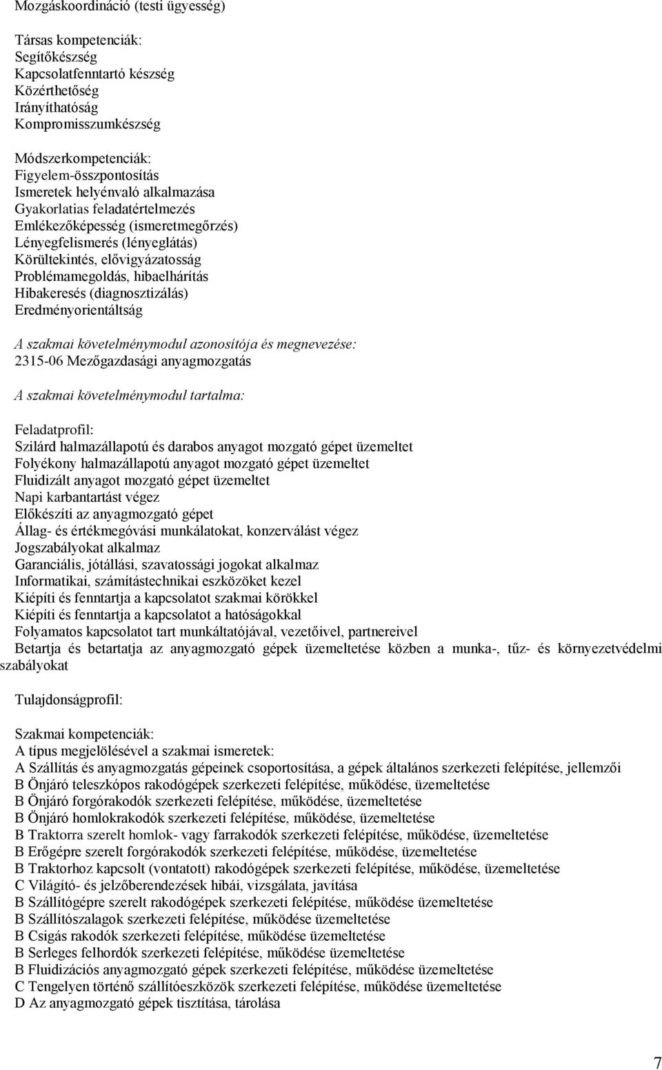 Mezőgazdasági anyagmozgatás A szakmai követelménymodul tartalma: Szilárd halmazállapotú és darabos anyagot mozgató gépet üzemeltet Folyékony halmazállapotú anyagot mozgató gépet üzemeltet Fluidizált