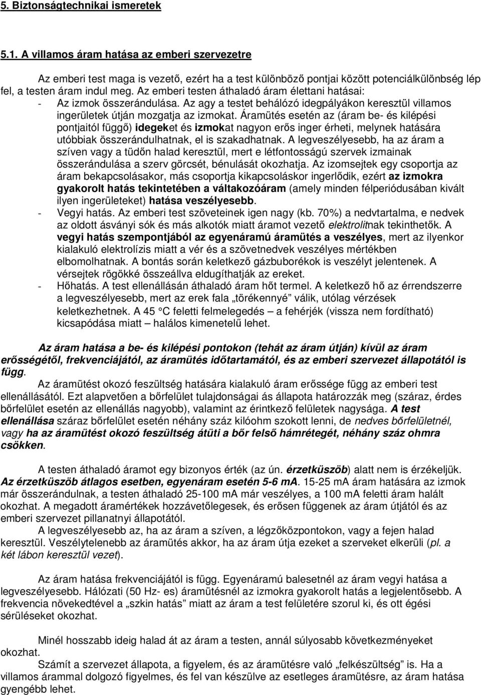 Az emberi testen áthaladó áram élettani hatásai: - Az izmok összerándulása. Az agy a testet behálózó idegpályákon keresztül villamos ingerületek útján mozgatja az izmokat.