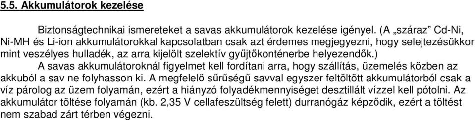 gyűjtőkonténerbe helyezendők.) A savas akkumulátoroknál figyelmet kell fordítani arra, hogy szállítás, üzemelés közben az akkuból a sav ne folyhasson ki.