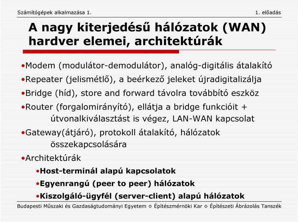 ellátja a bridge funkcióit + útvonalkiválasztást is végez, LAN-WAN kapcsolat Gateway(átjáró), protokoll átalakító, hálózatok