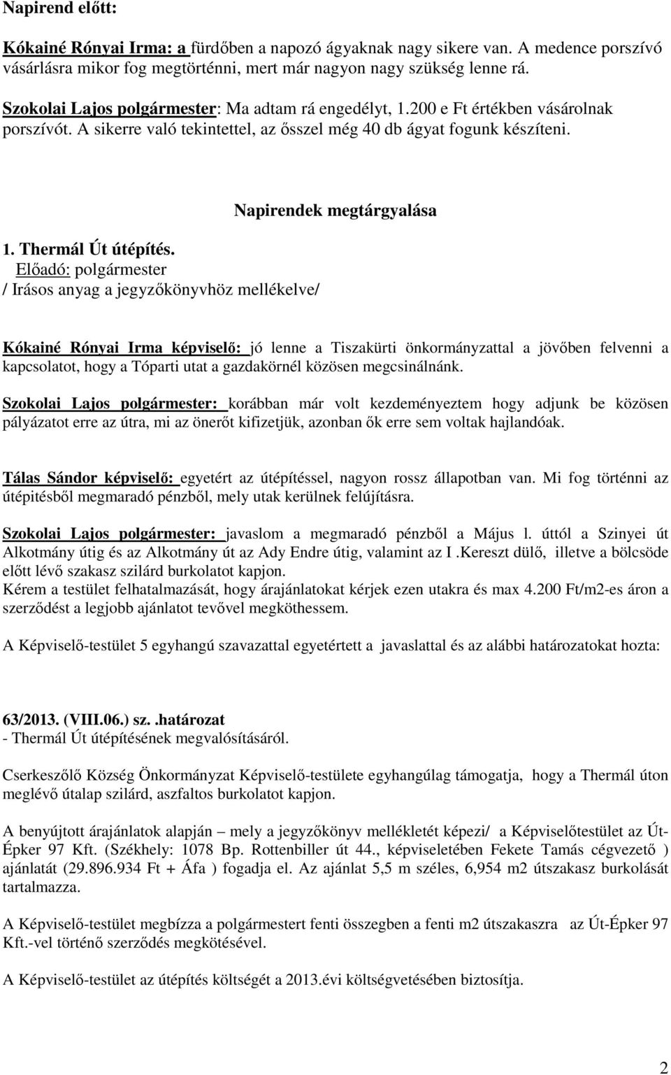 Előadó: polgármester / Irásos anyag a jegyzőkönyvhöz mellékelve/ Napirendek megtárgyalása Kókainé Rónyai Irma képviselő: jó lenne a Tiszakürti önkormányzattal a jövőben felvenni a kapcsolatot, hogy a