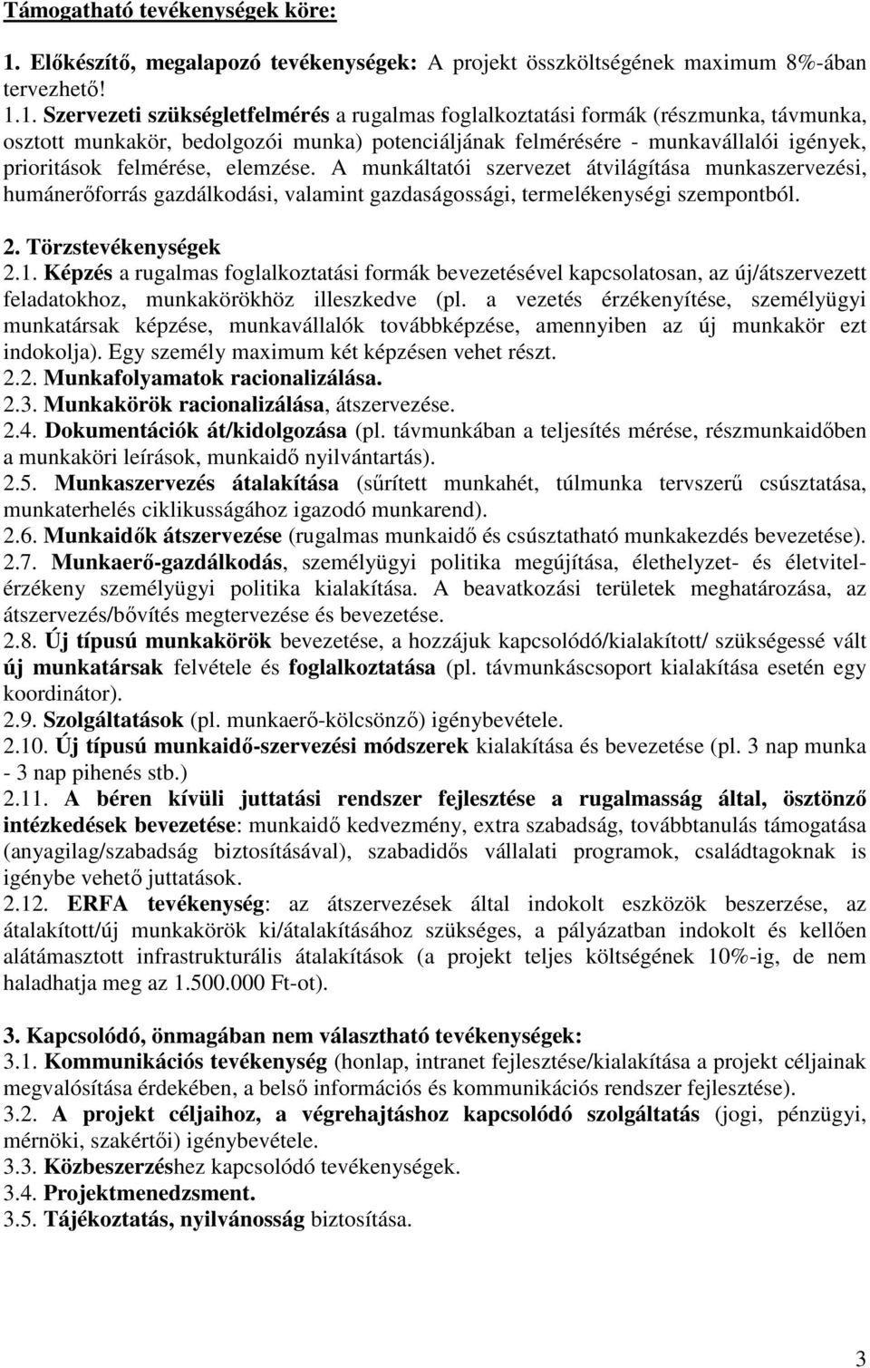 1. Szervezeti szükségletfelmérés a rugalmas foglalkoztatási formák (részmunka, távmunka, osztott munkakör, bedolgozói munka) potenciáljának felmérésére - munkavállalói igények, prioritások felmérése,