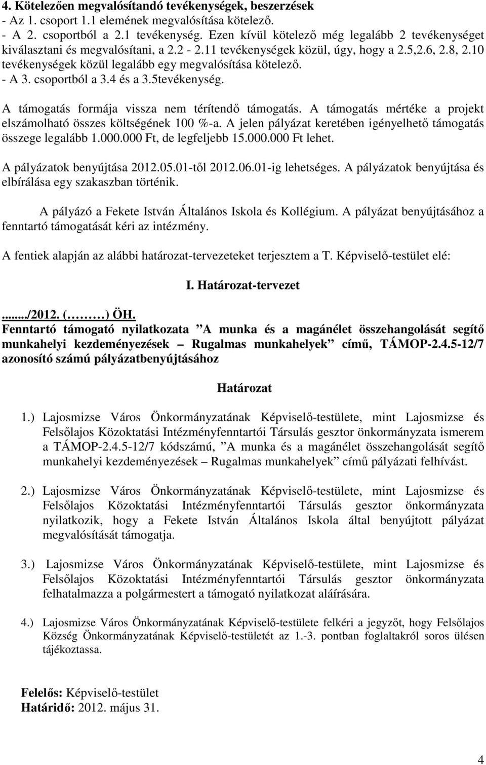 - A 3. csoportból a 3.4 és a 3.5tevékenység. A támogatás formája vissza nem térítendı támogatás. A támogatás mértéke a projekt elszámolható összes költségének 100 %-a.