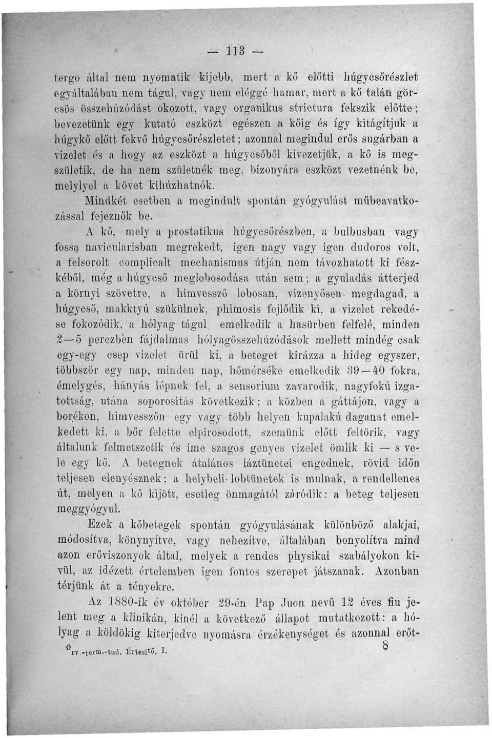 és a hogy az eszközt a húgyosőből kivezetjük, a kő is megszületik, de ha nem születnék meg, bizonyára eszközt vezetnénk be, melylyel a követ kihúzhatnék.